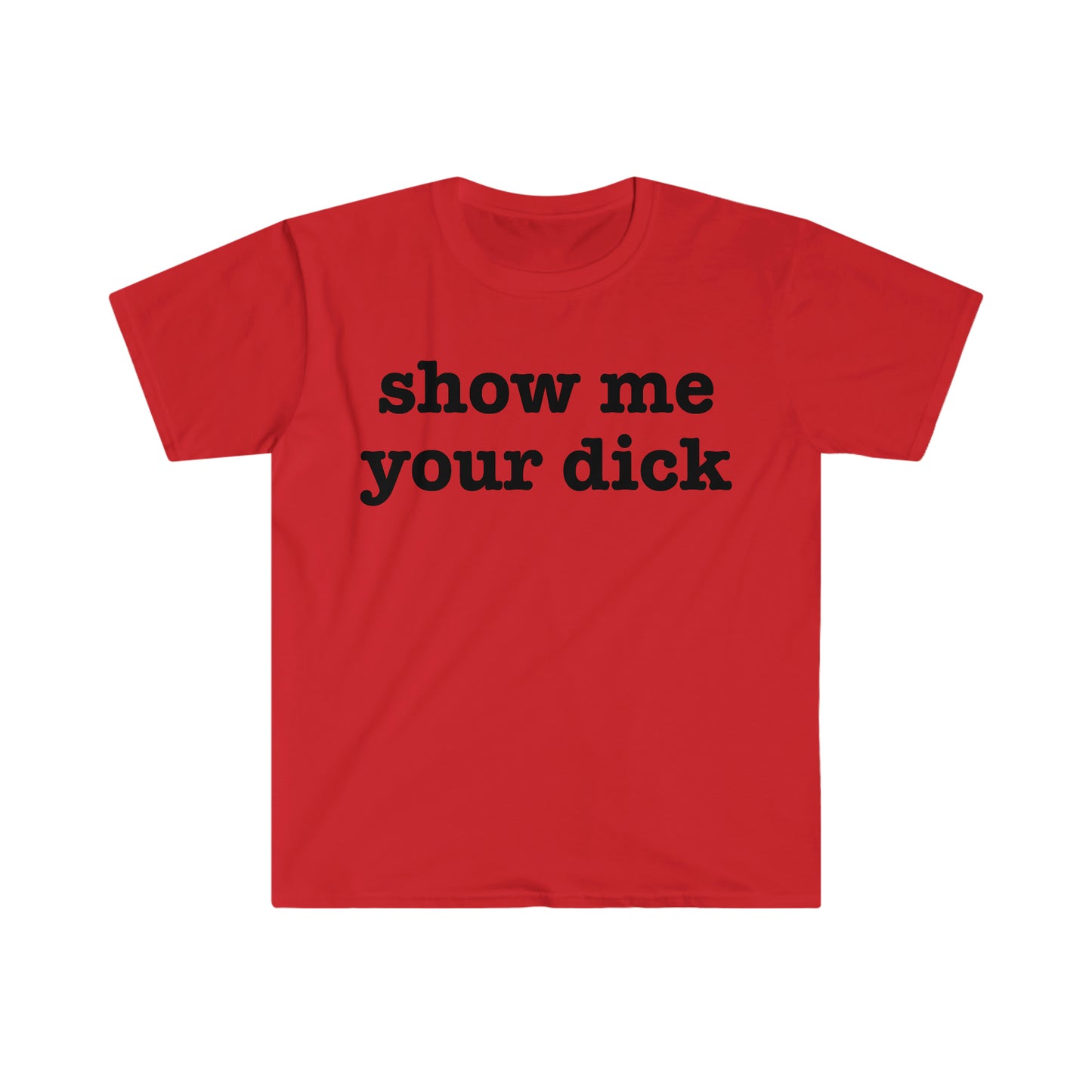 show me your dick Funny Meme T Shirt