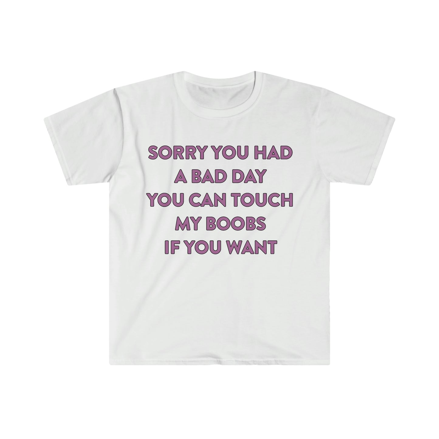 Sorry You Had a Bad Day You Can Touch My Boobs if You Want Funny Meme T Shirt