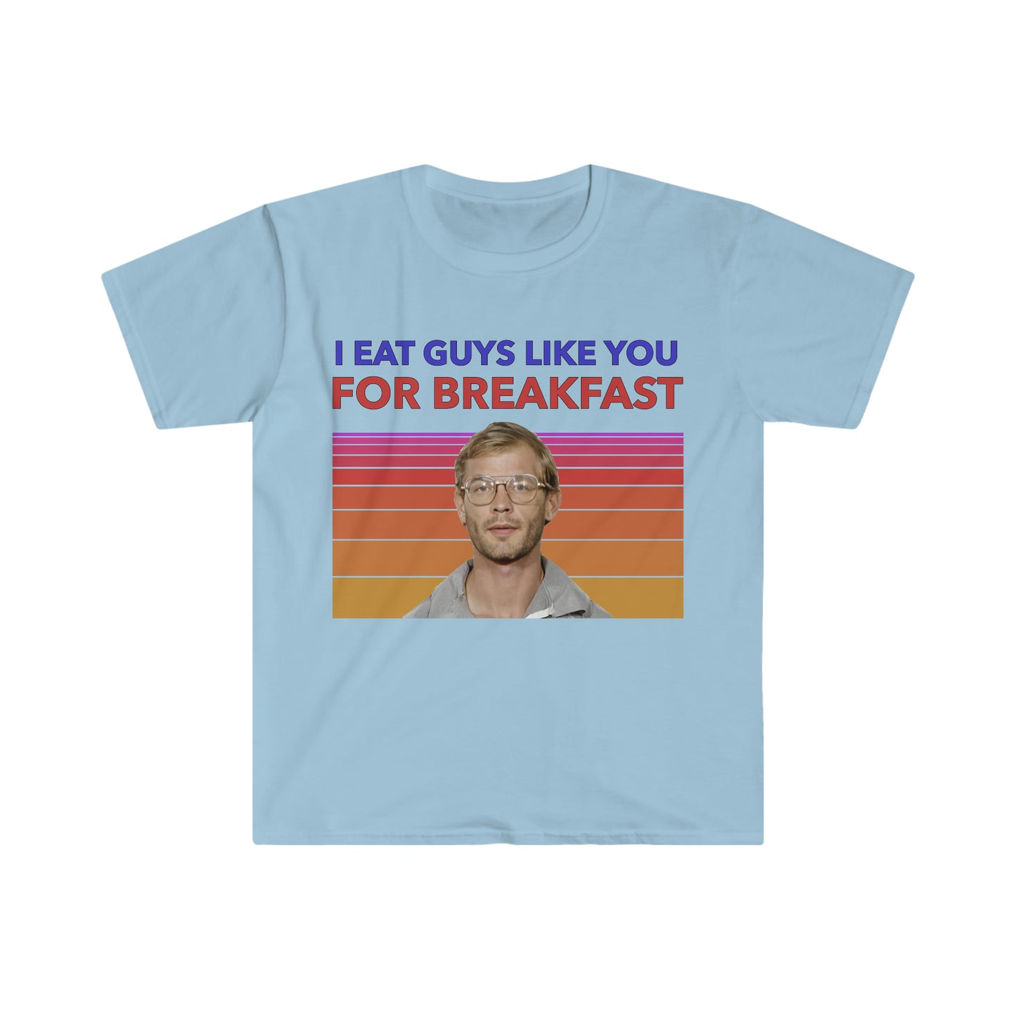 Jeffery Dahmer "I Eat Guys Like You For Breakfast" Funny Meme T Shirt