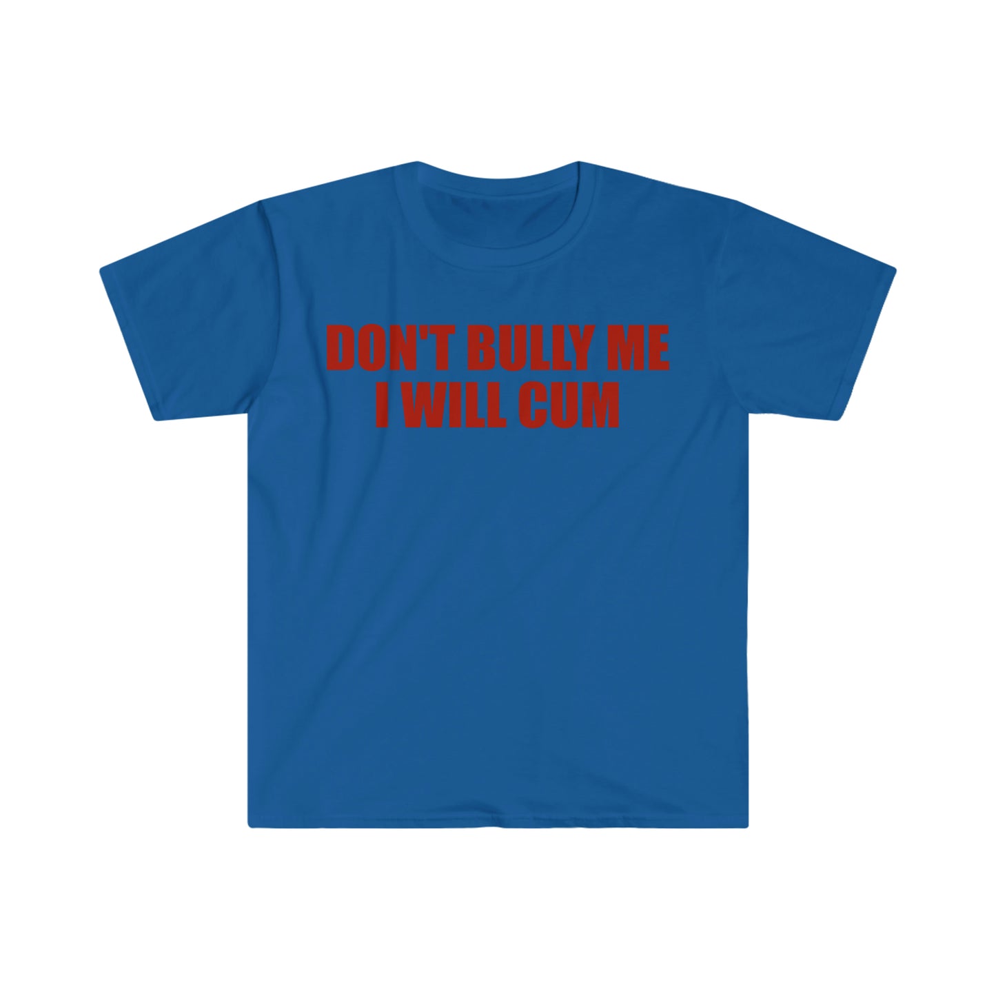 Don't Bully Me I Will Cum Funny Meme T Shirt