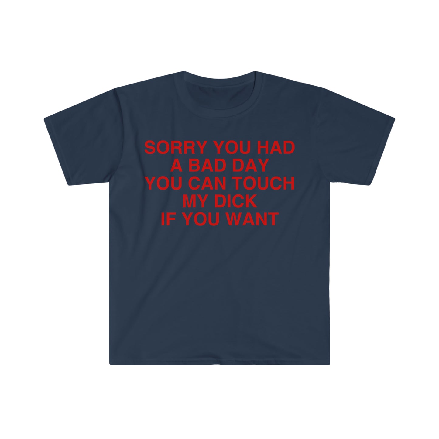 Sorry You Had a Bad Day You Can Touch My D If You Want Funny Meme T Shirt