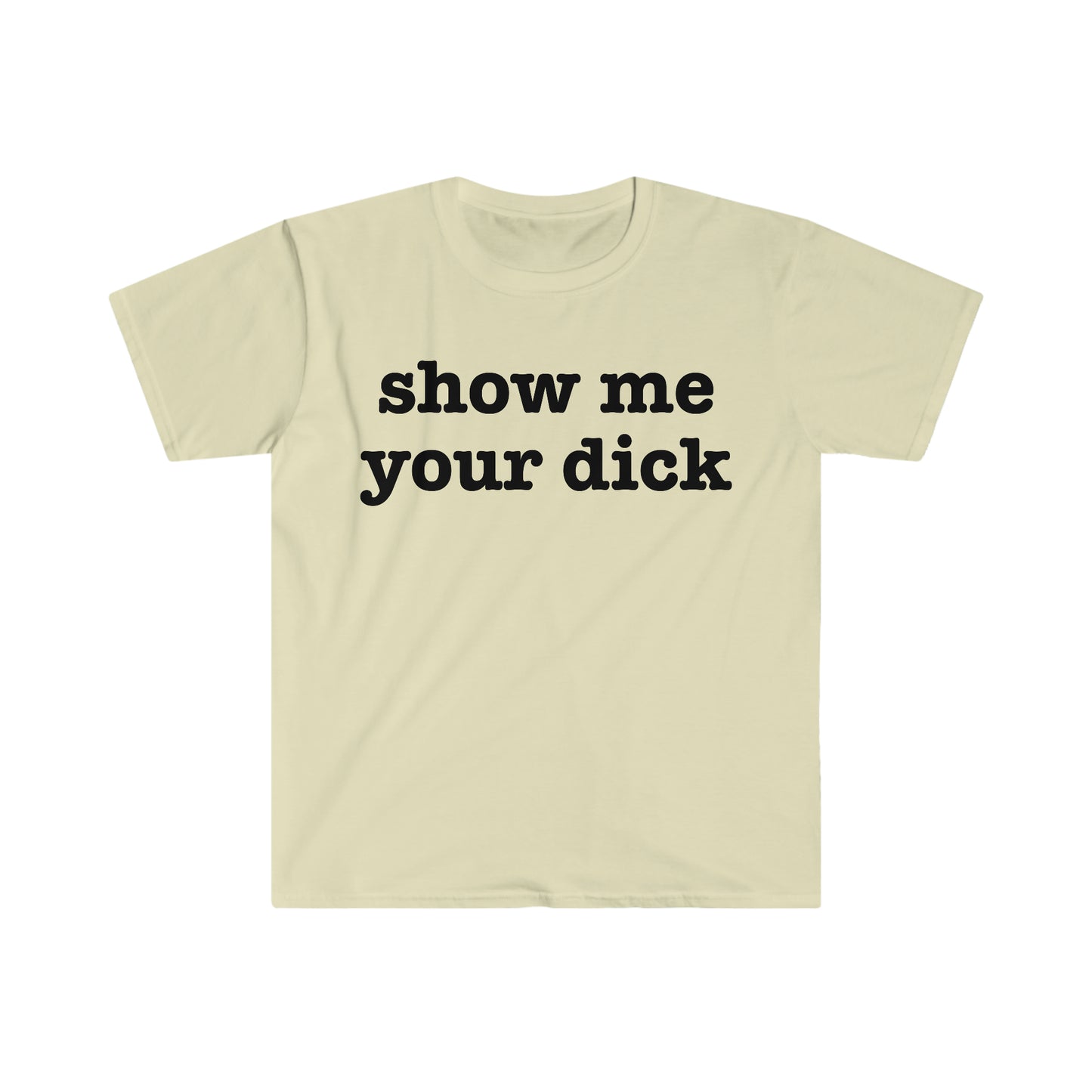 show me your dick Funny Meme T Shirt