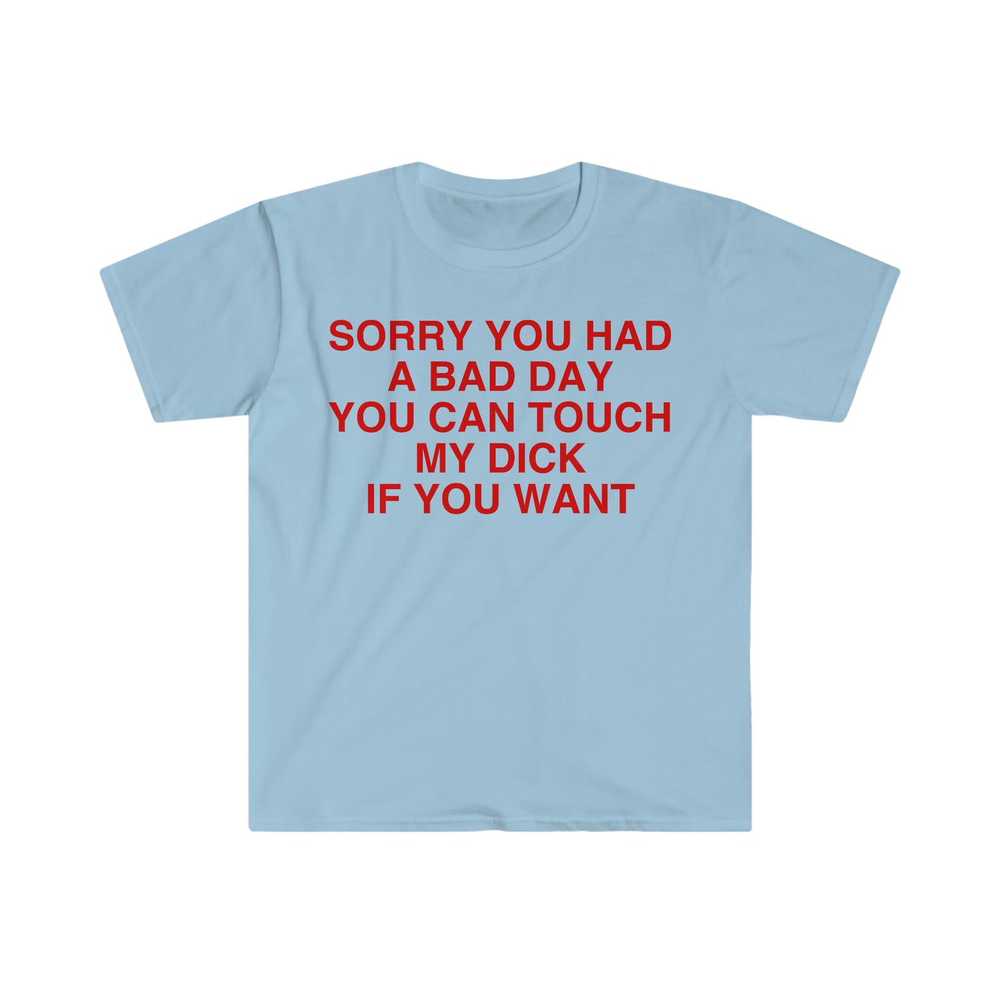 Sorry You Had a Bad Day You Can Touch My D If You Want Funny Meme T Shirt