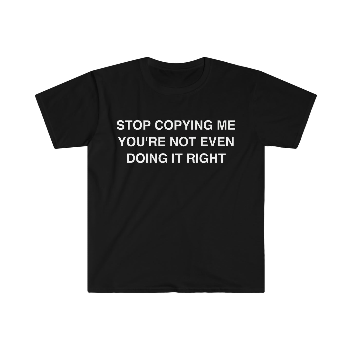 Stop Copying Me You're Not Even Doing it Right Funny Meme T Shirt