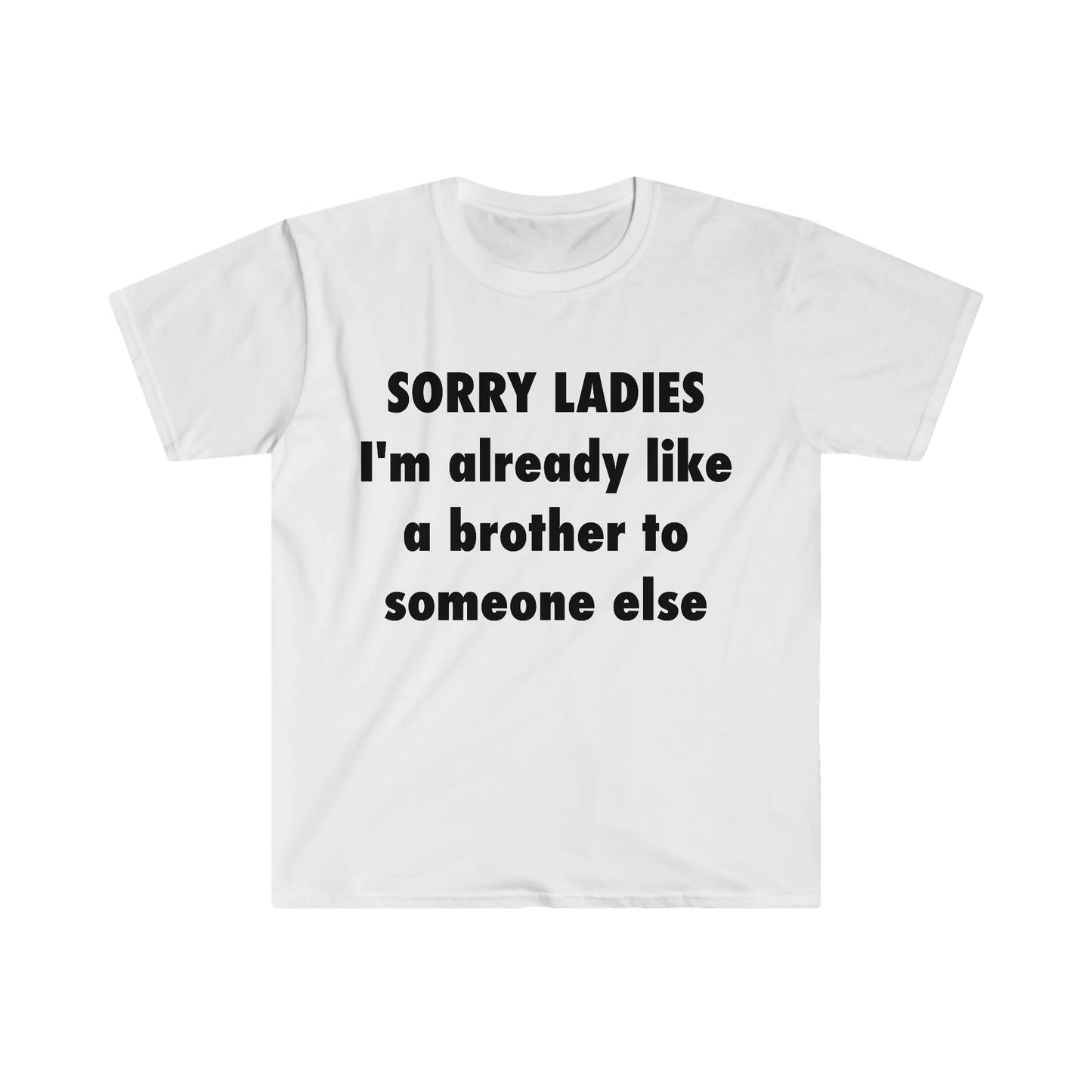 SORRY LADIES I'm Already Like a Brother to Someone Else Funny Meme T Shirt