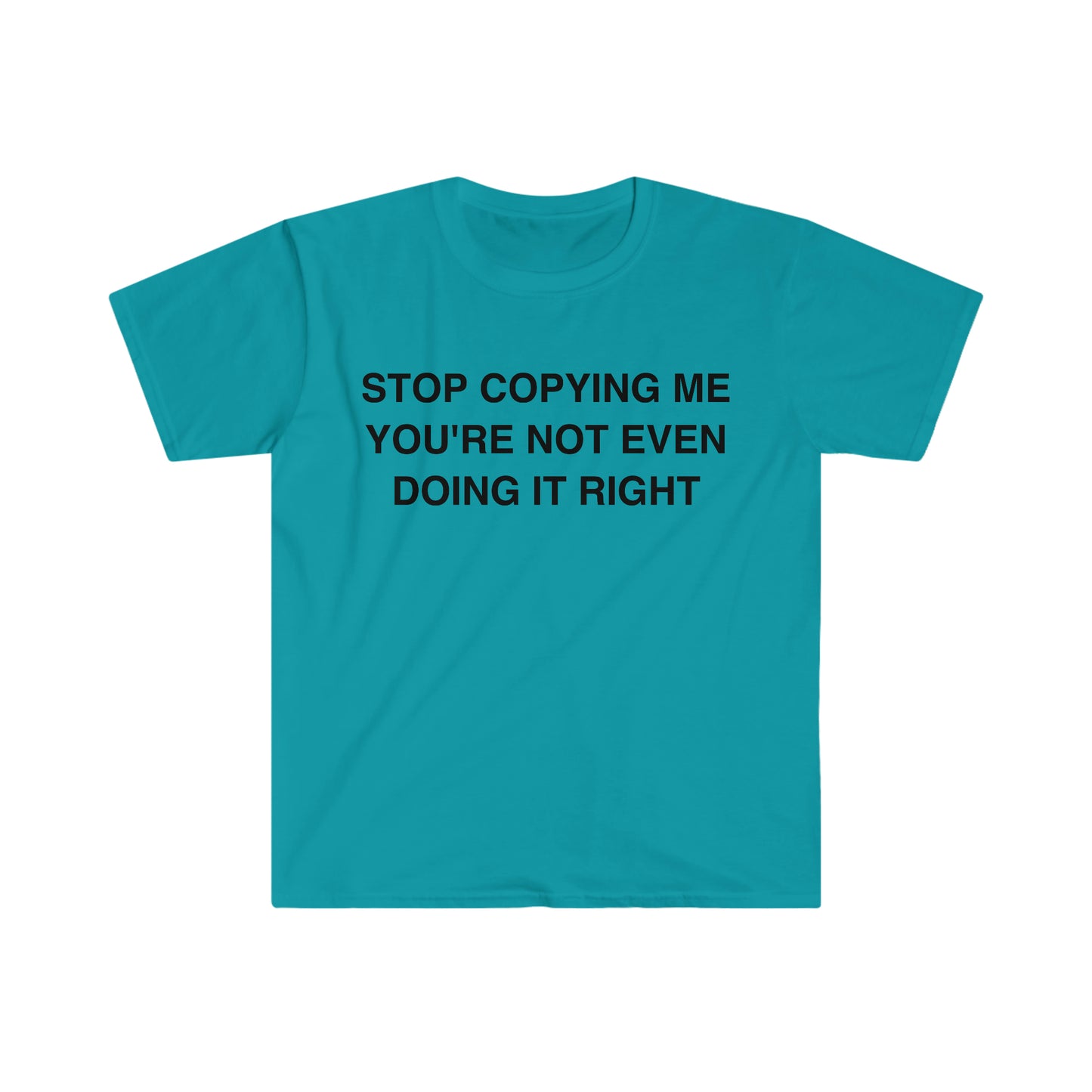 Stop Copying Me You're Not Even Doing it Right Funny Meme T Shirt
