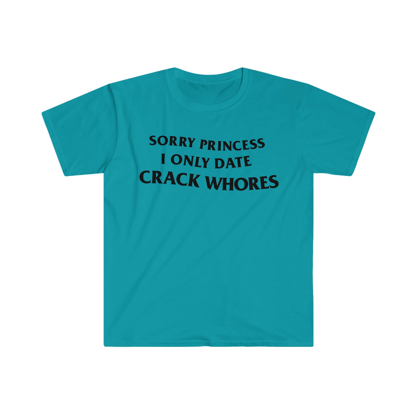 Sorry Princess I Only Date CRACK WHORES Funny Meme T Shirt