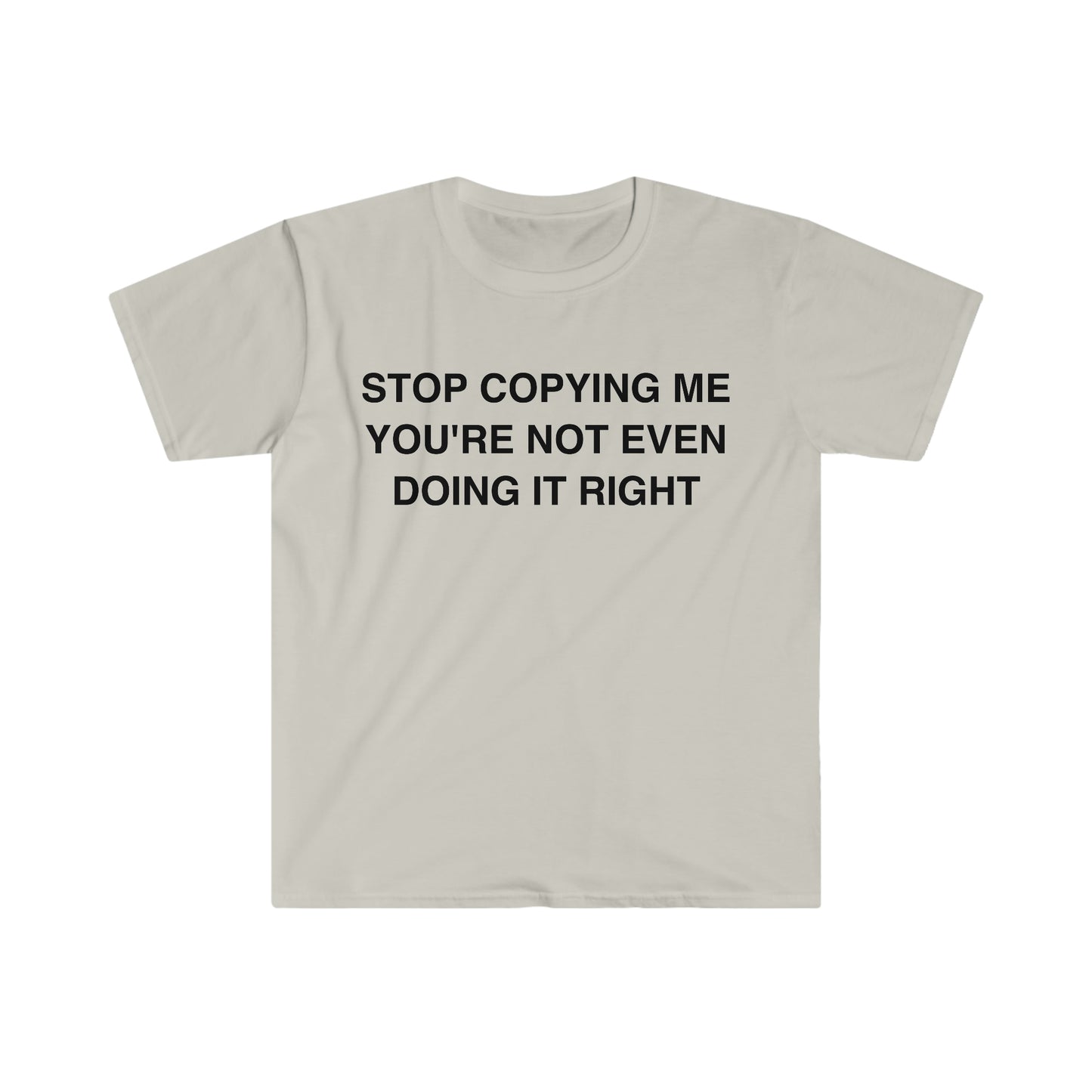 Stop Copying Me You're Not Even Doing it Right Funny Meme T Shirt