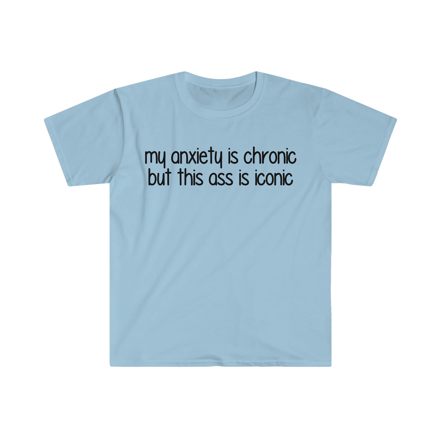 My Anxiety is Chronic but this Ass is Iconic Funny Meme T Shirt