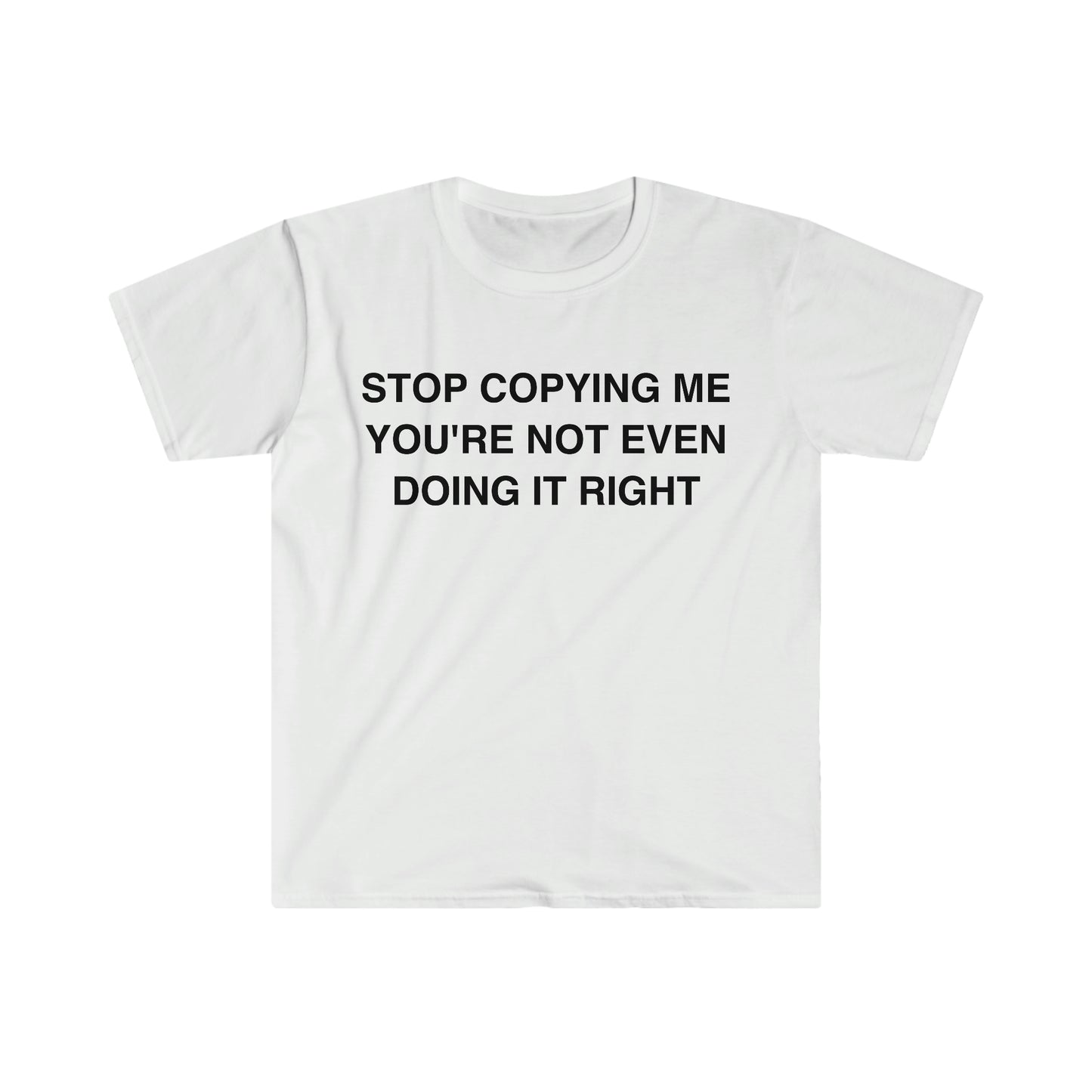 Stop Copying Me You're Not Even Doing it Right Funny Meme T Shirt