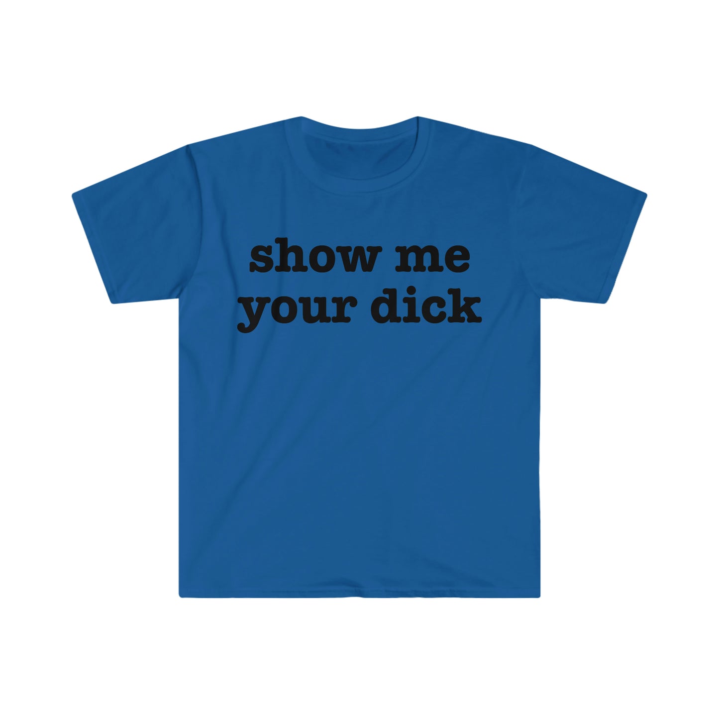 show me your dick Funny Meme T Shirt