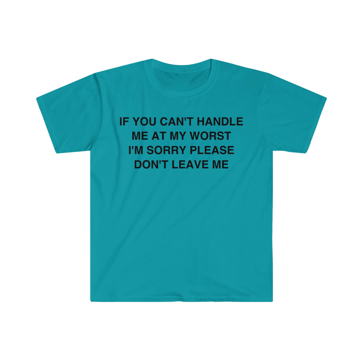 If You Can't Handle Me at my Worst I'm Sorry Please Don't Leave Me Funny Meme T Shirt