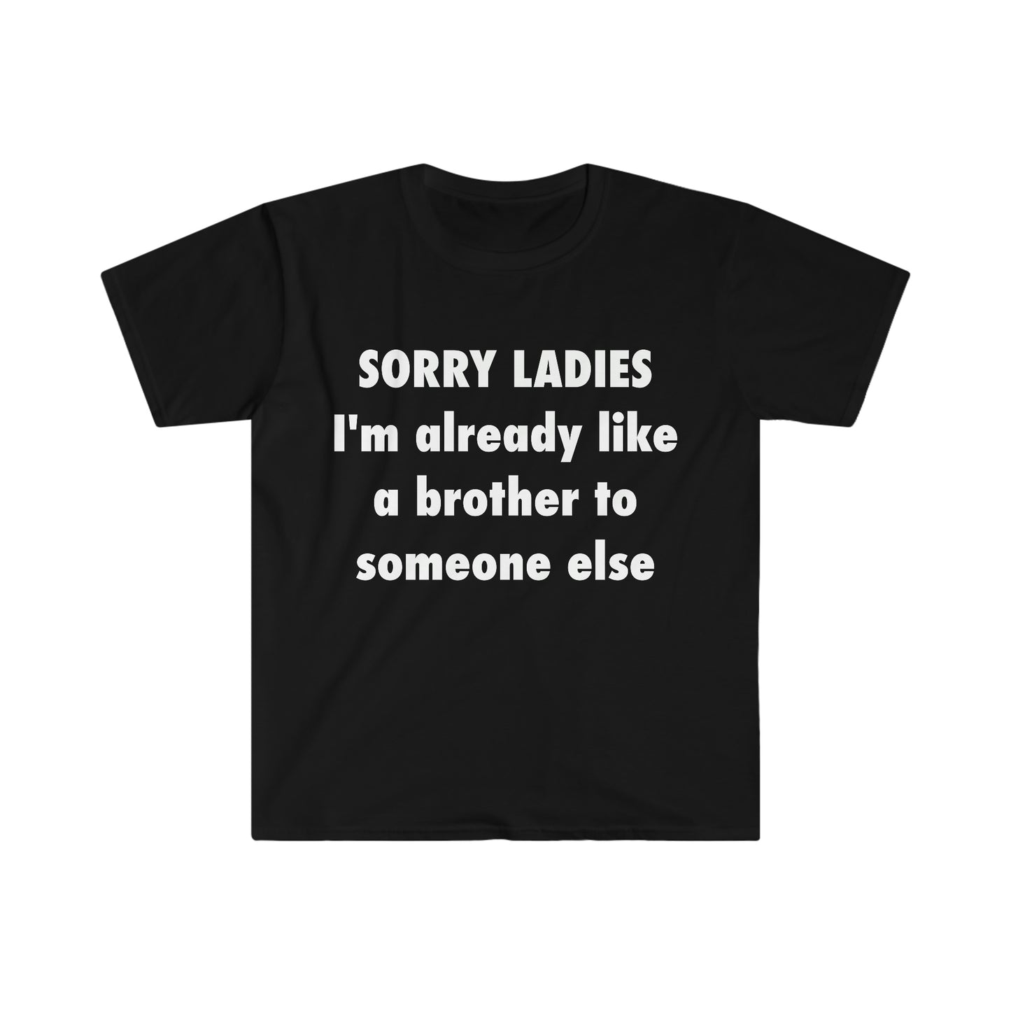 SORRY LADIES I'm Already Like a Brother to Someone Else Funny Meme T Shirt