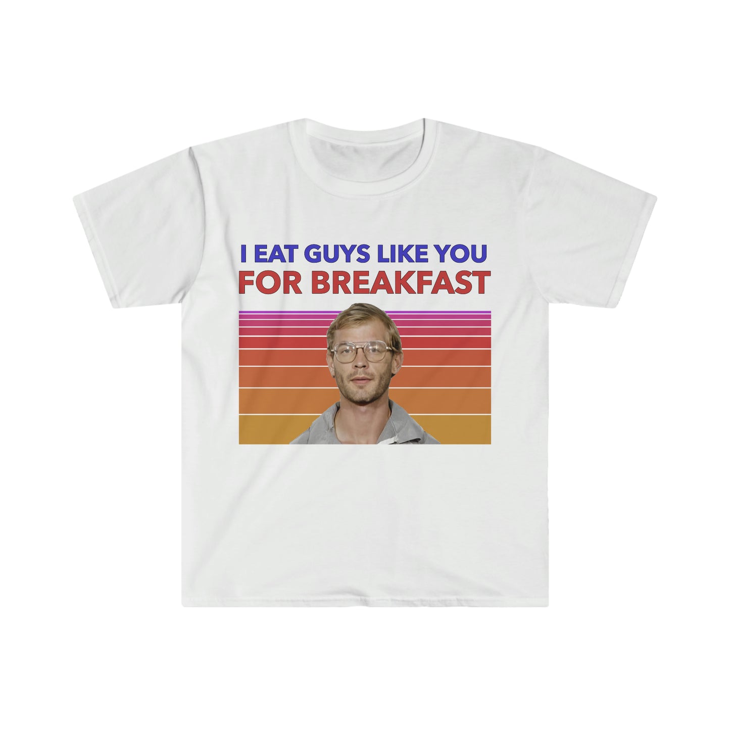 Jeffery Dahmer "I Eat Guys Like You For Breakfast" Funny Meme T Shirt