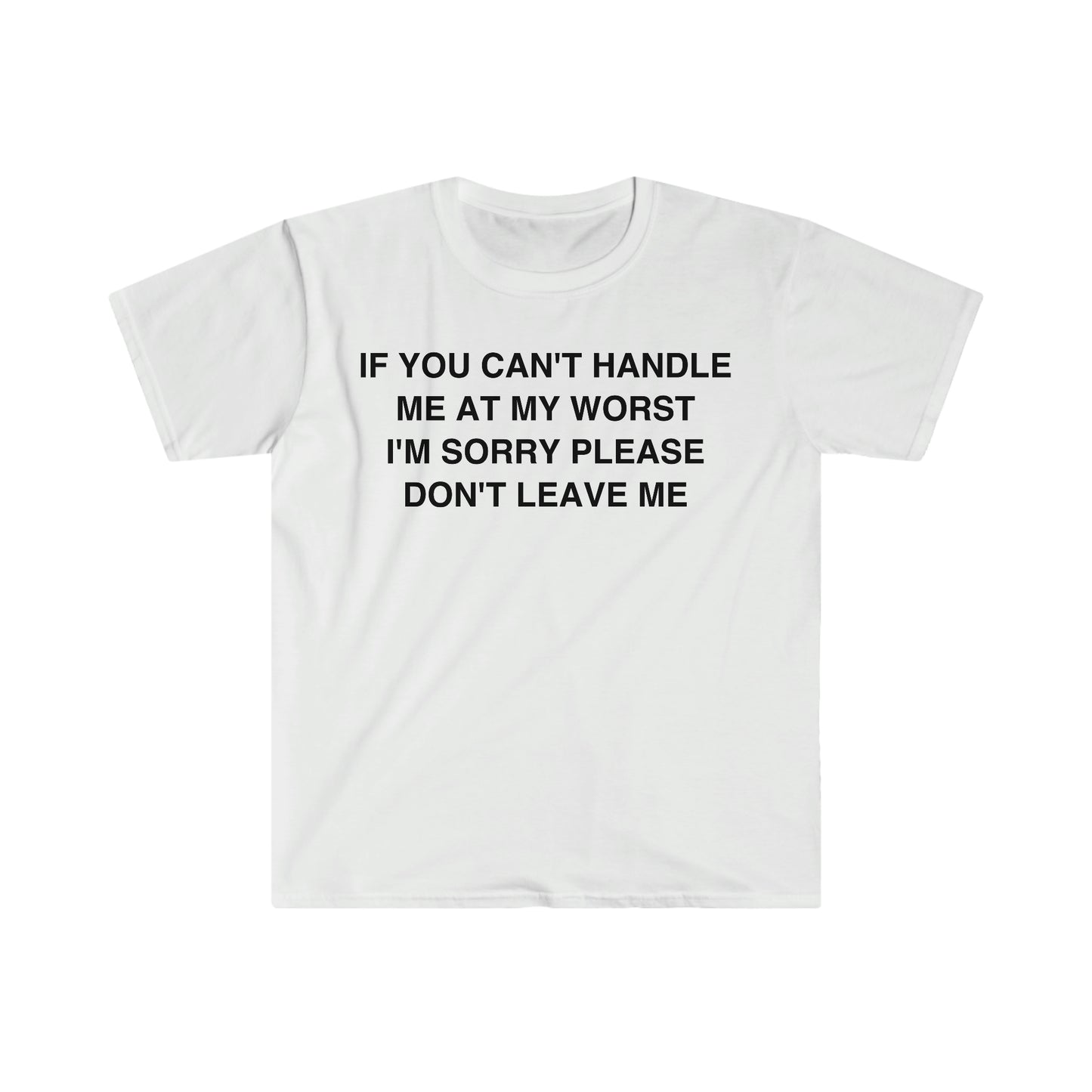 If You Can't Handle Me at my Worst I'm Sorry Please Don't Leave Me Funny Meme T Shirt