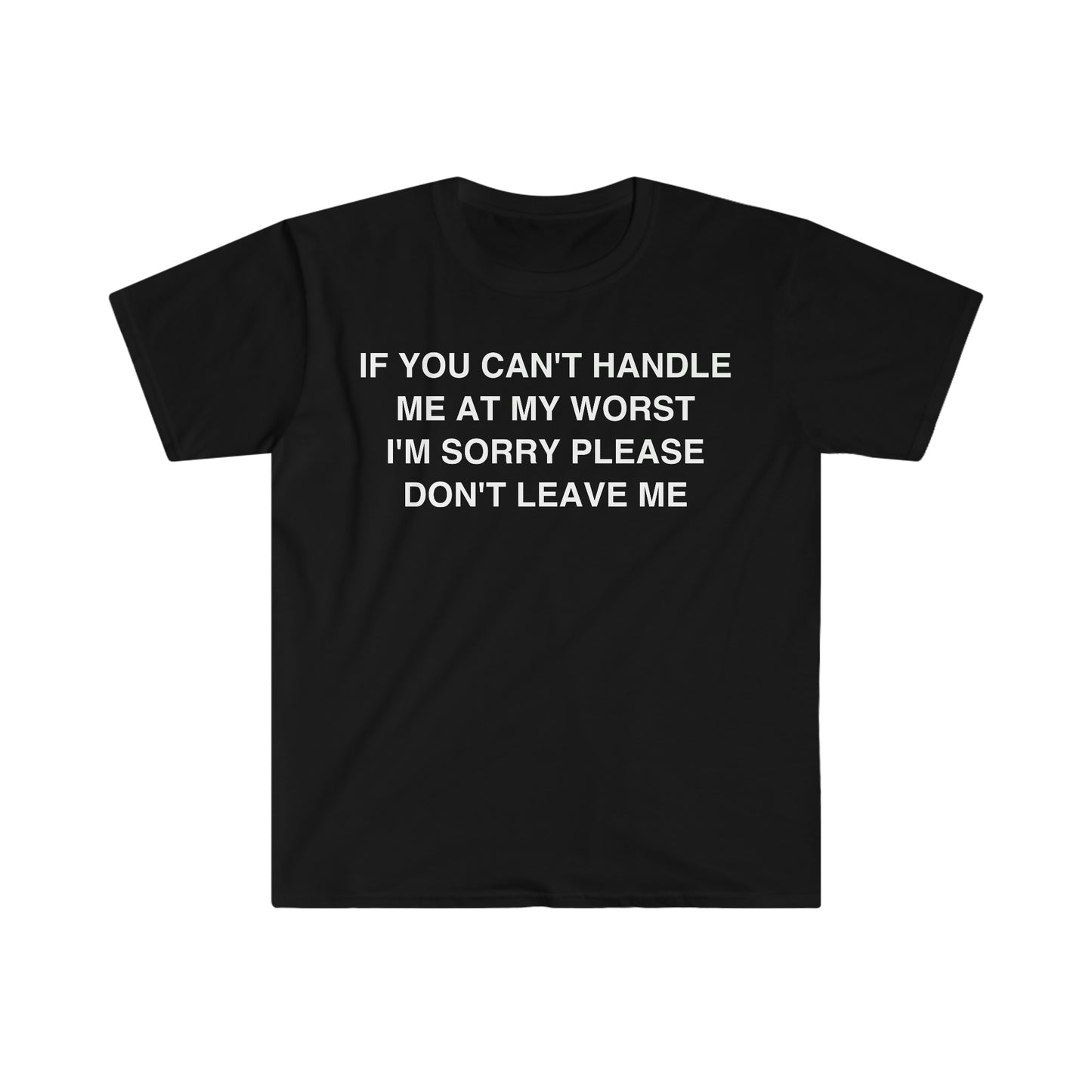 If You Can't Handle Me at my Worst I'm Sorry Please Don't Leave Me Funny Meme T Shirt