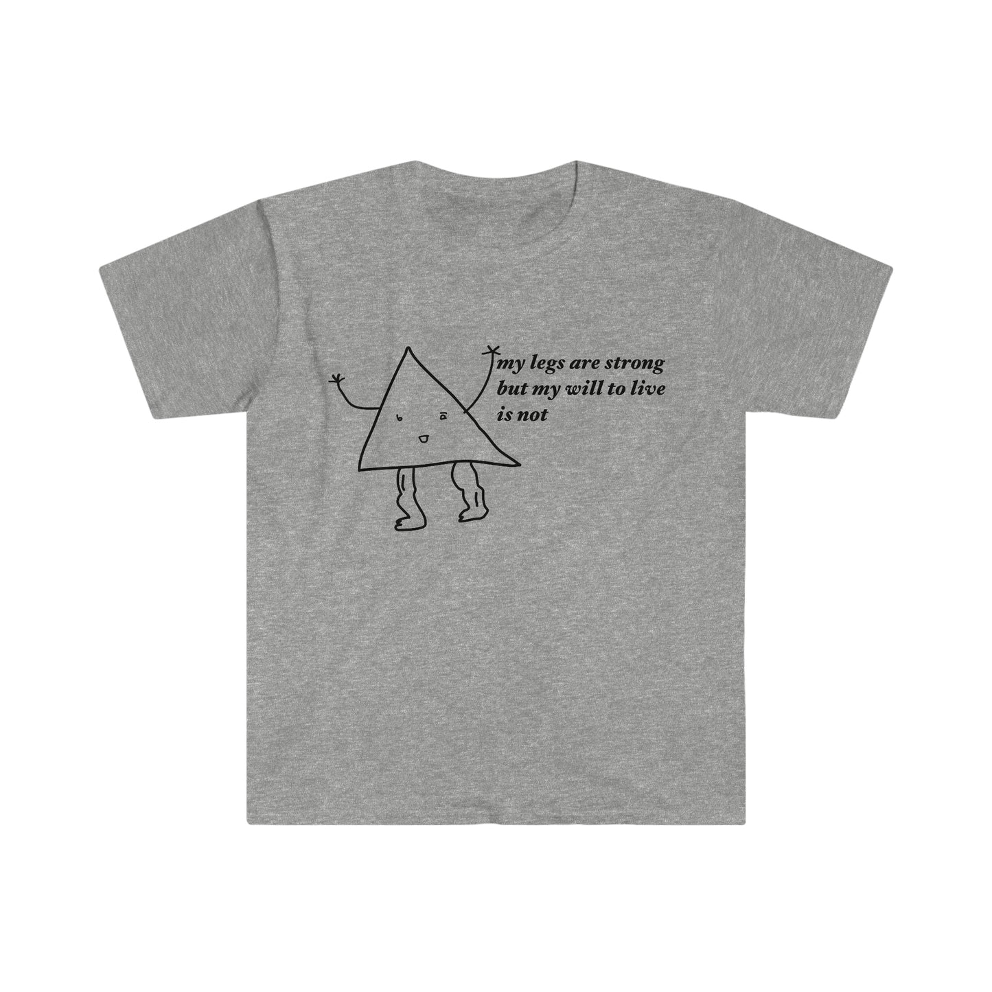 my legs are strong but my will to live is not Funny Meme T Shirt