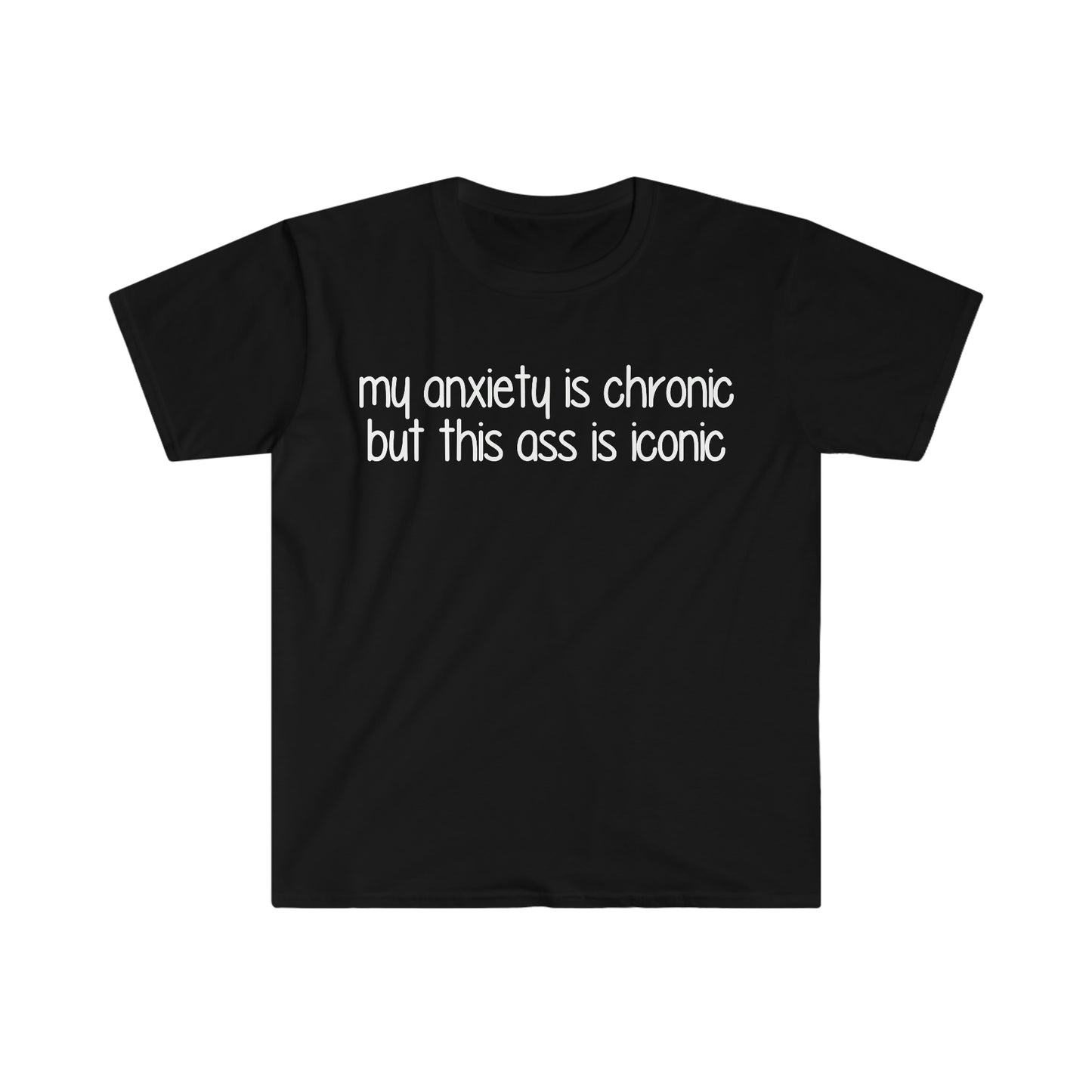 My Anxiety is Chronic but this Ass is Iconic Funny Meme T Shirt