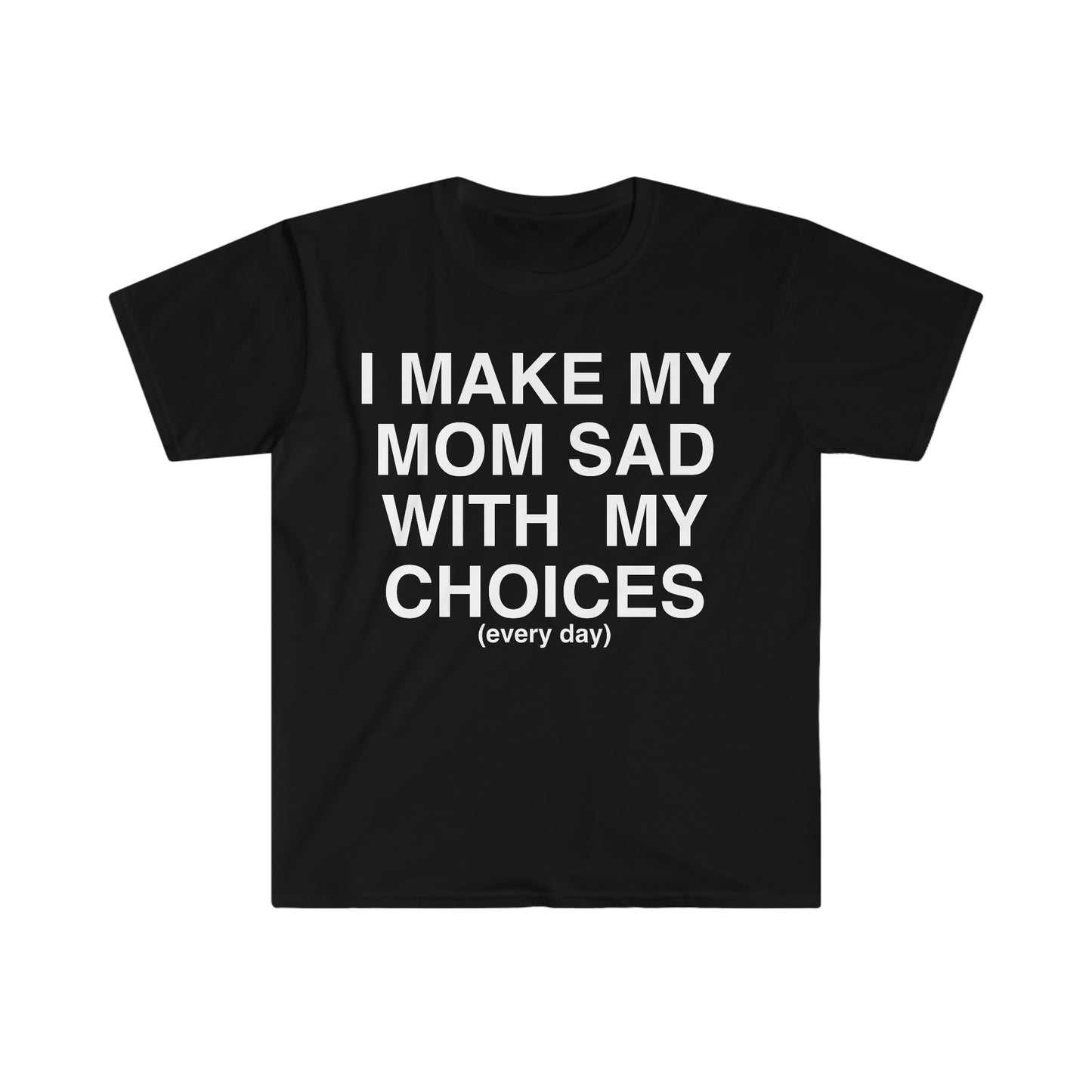 I Make My Mom Sad With My Choices Ironic Funny Meme T Shirt