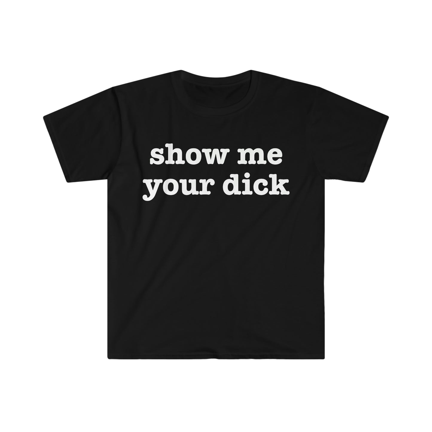 show me your dick Funny Meme T Shirt
