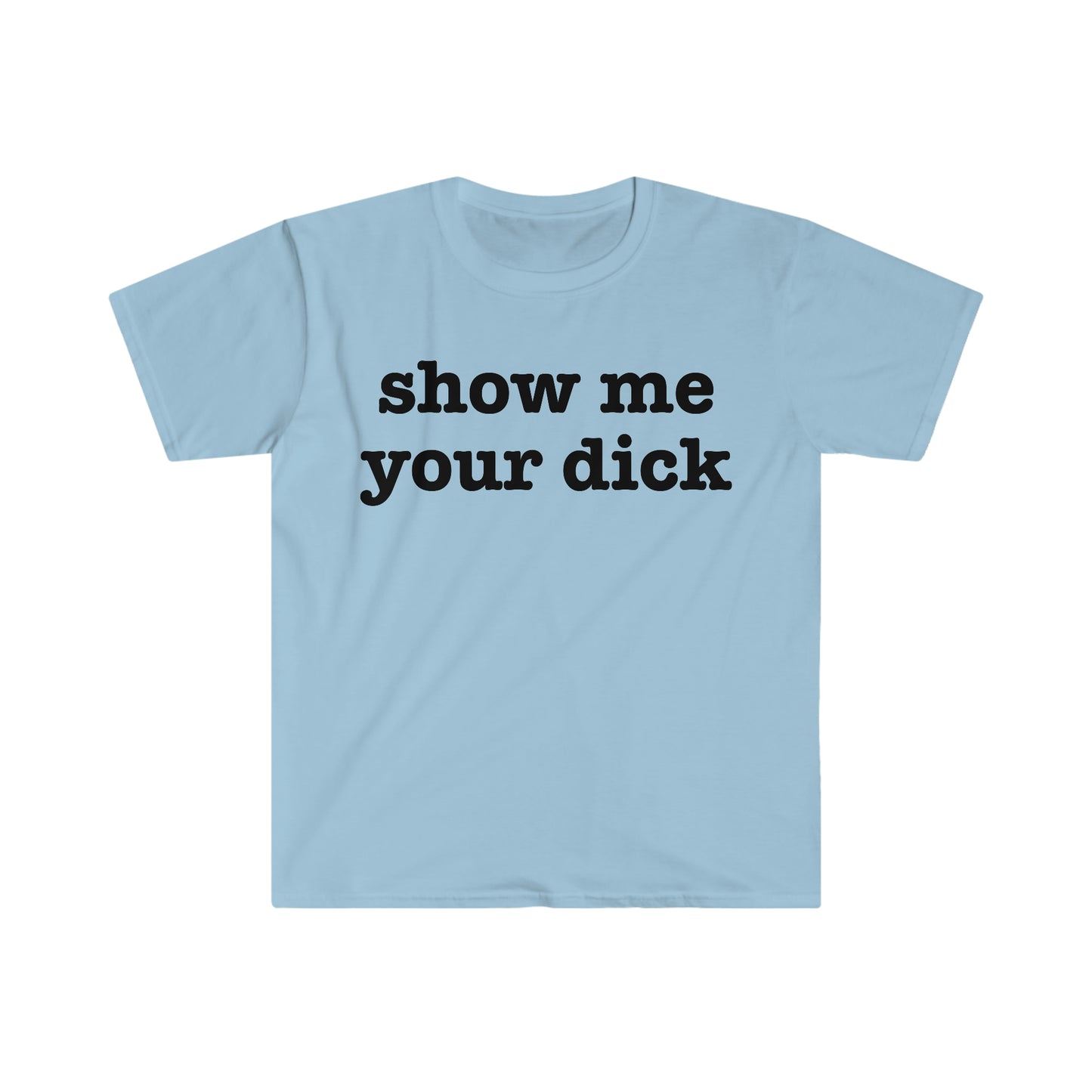 show me your dick Funny Meme T Shirt