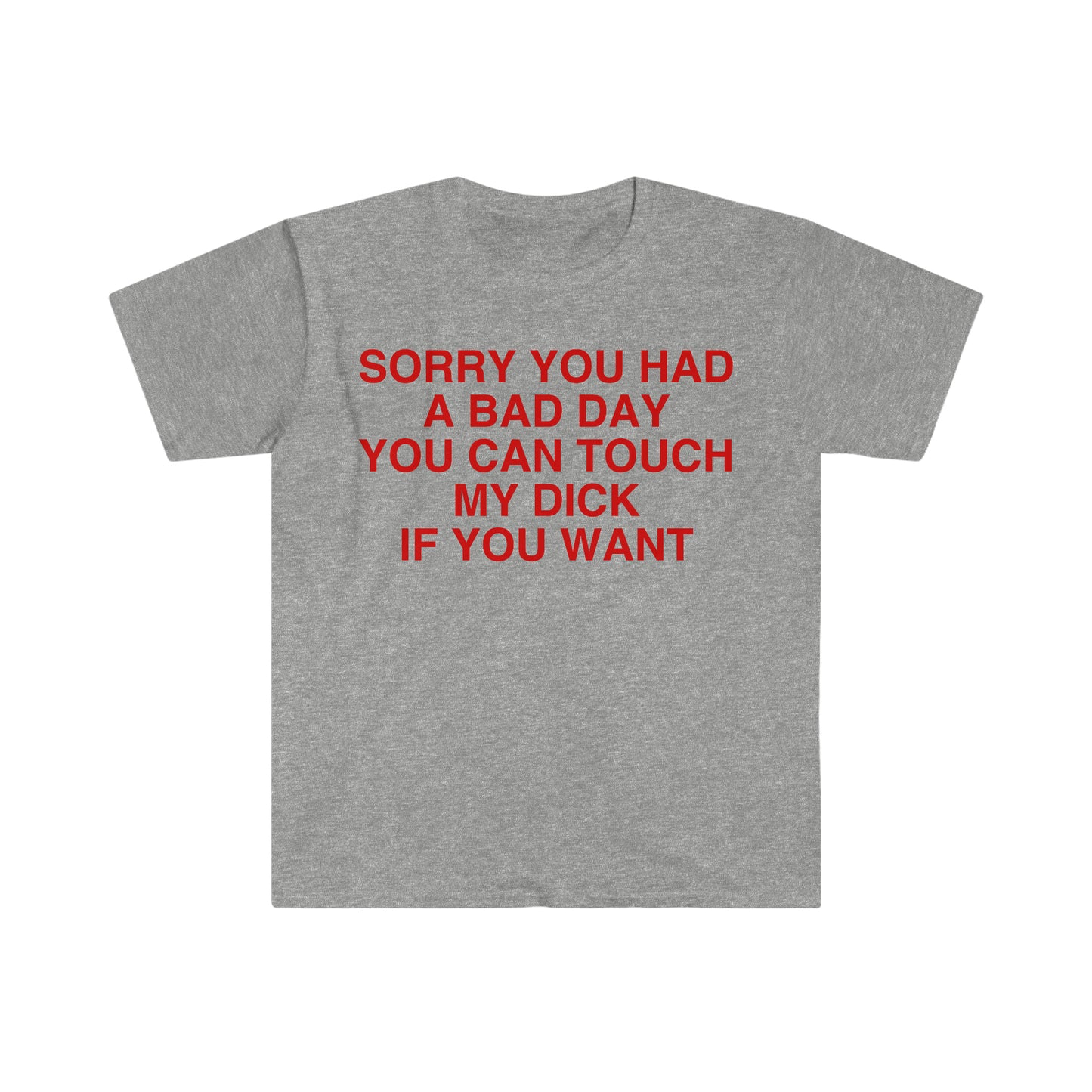Sorry You Had a Bad Day You Can Touch My D If You Want Funny Meme T Shirt