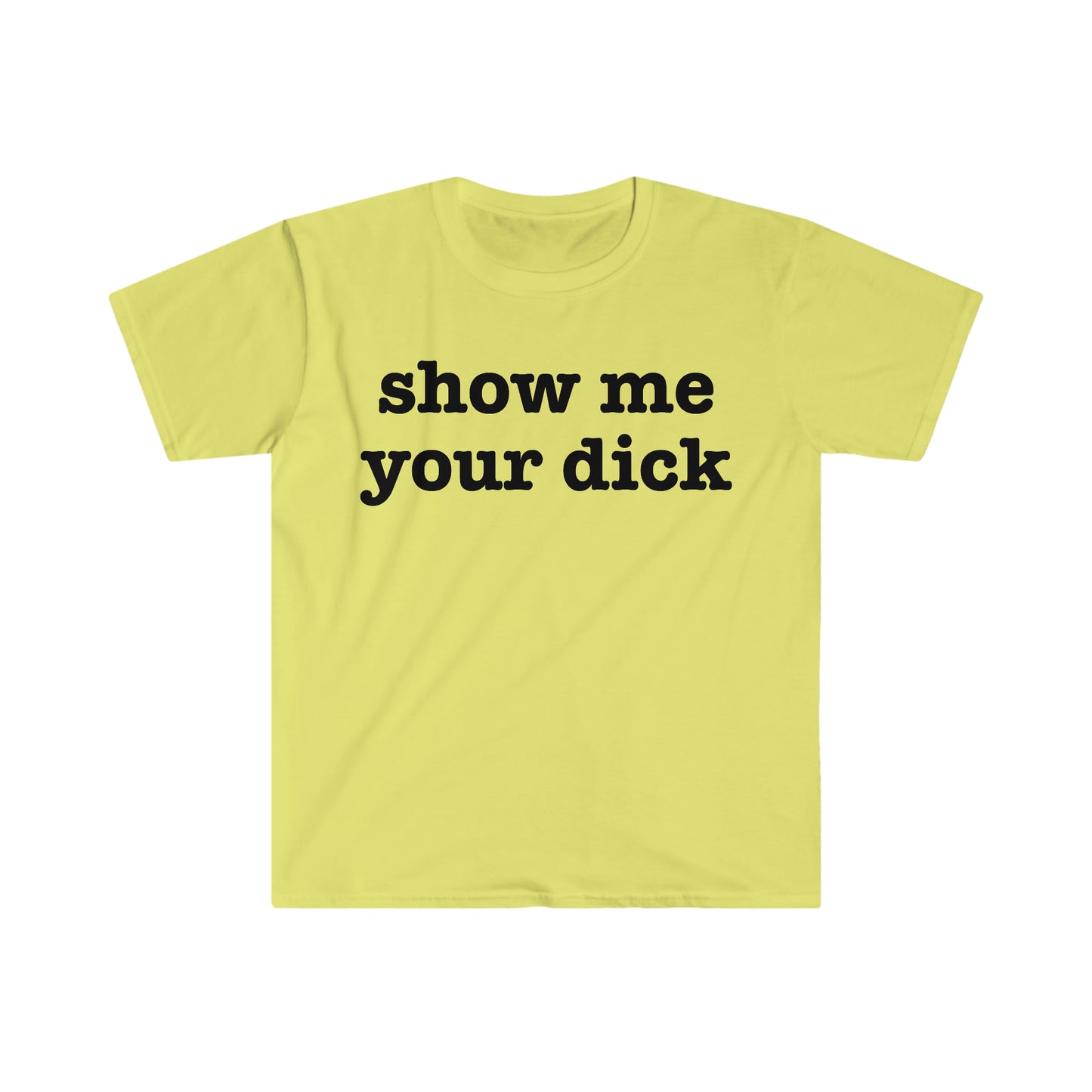 show me your dick Funny Meme T Shirt