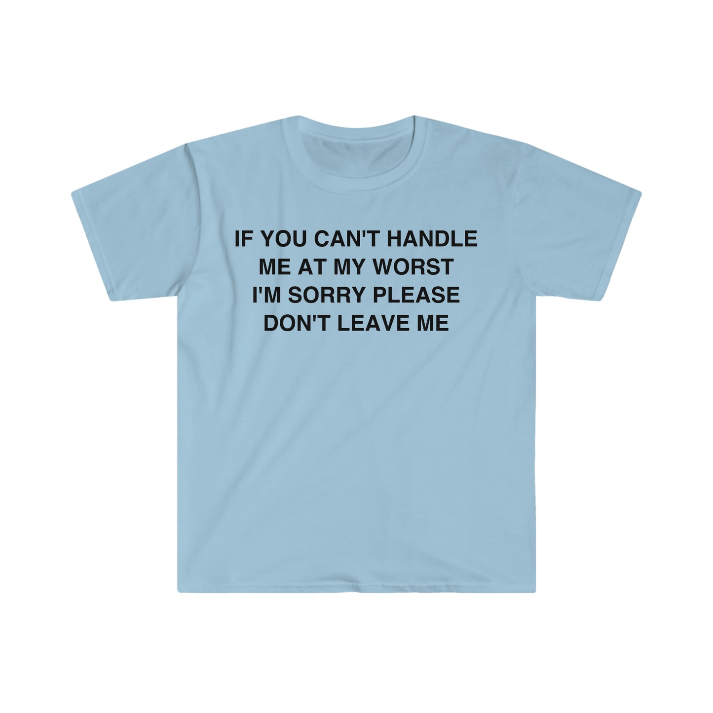 If You Can't Handle Me at my Worst I'm Sorry Please Don't Leave Me Funny Meme T Shirt