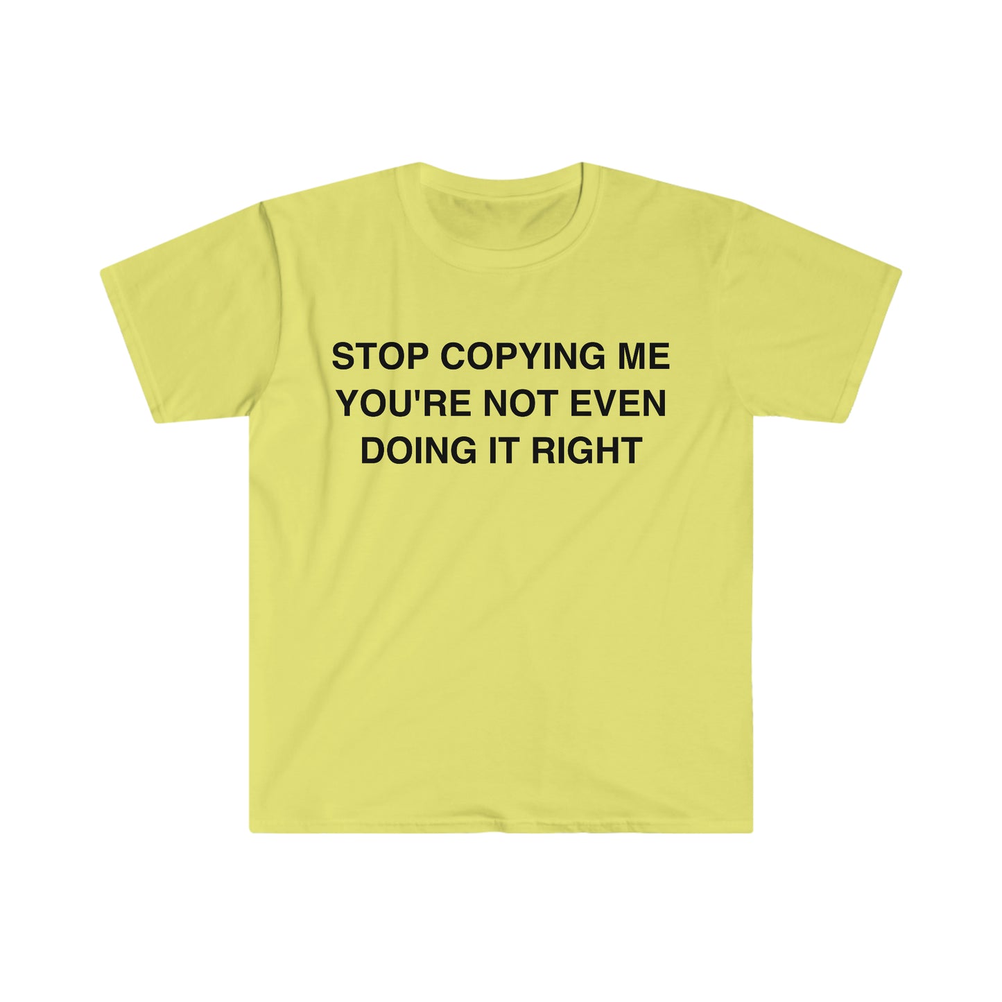 Stop Copying Me You're Not Even Doing it Right Funny Meme T Shirt