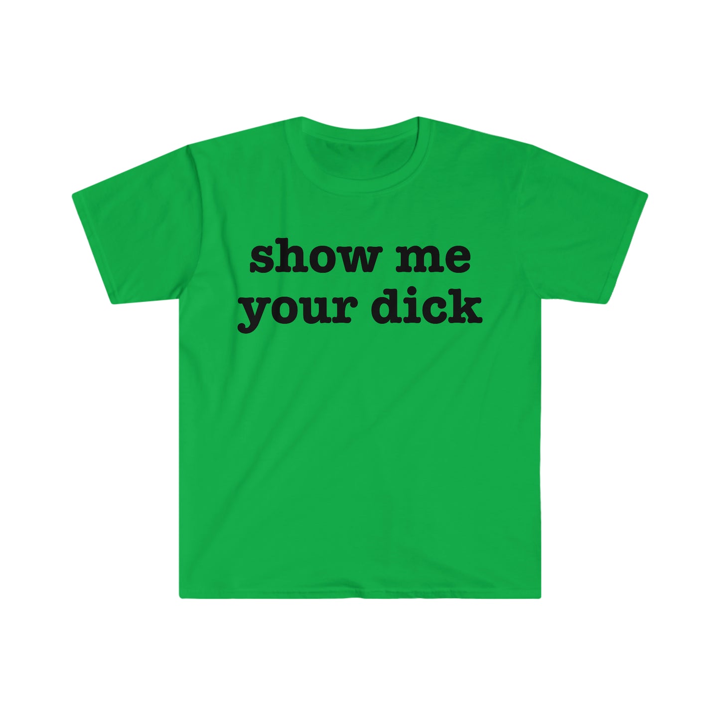 show me your dick Funny Meme T Shirt