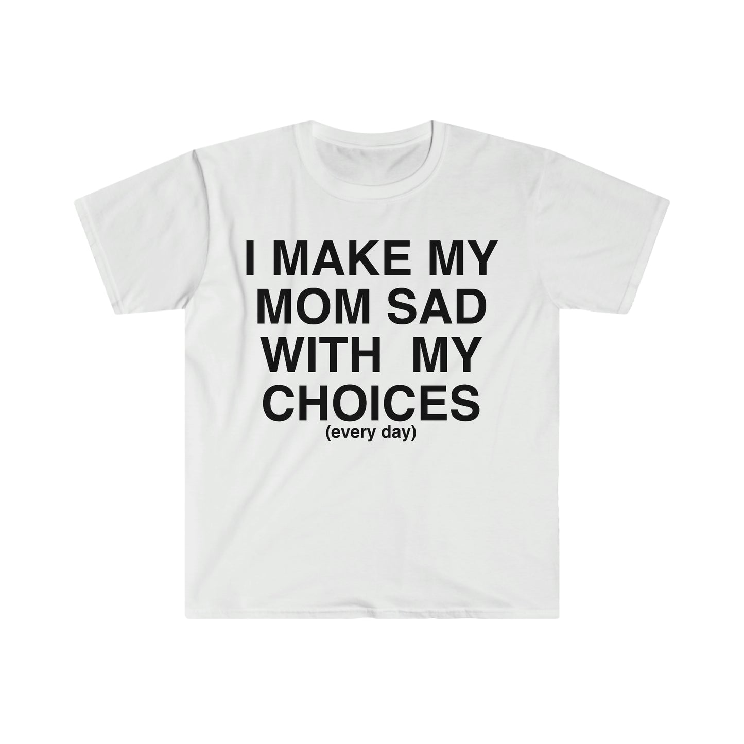 I Make My Mom Sad With My Choices Ironic Funny Meme T Shirt