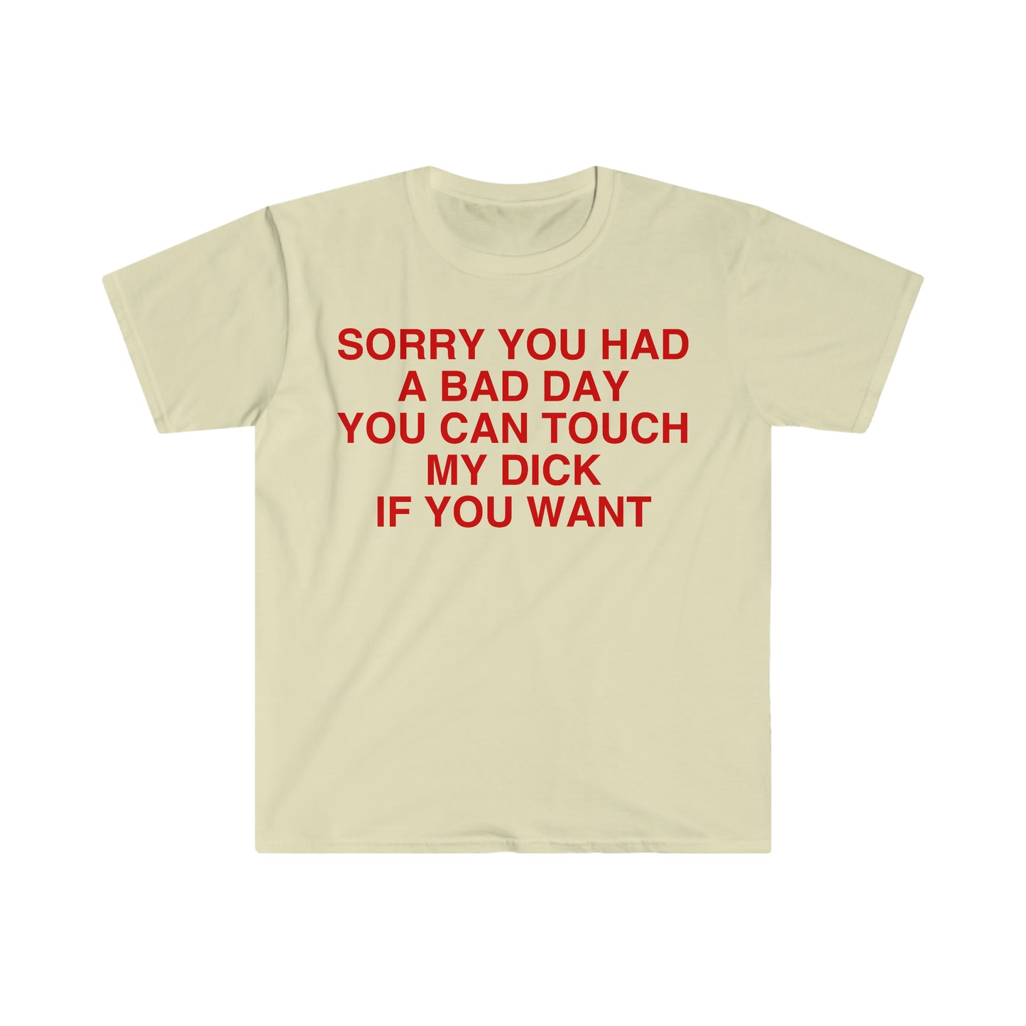 Sorry You Had a Bad Day You Can Touch My D If You Want Funny Meme T Shirt