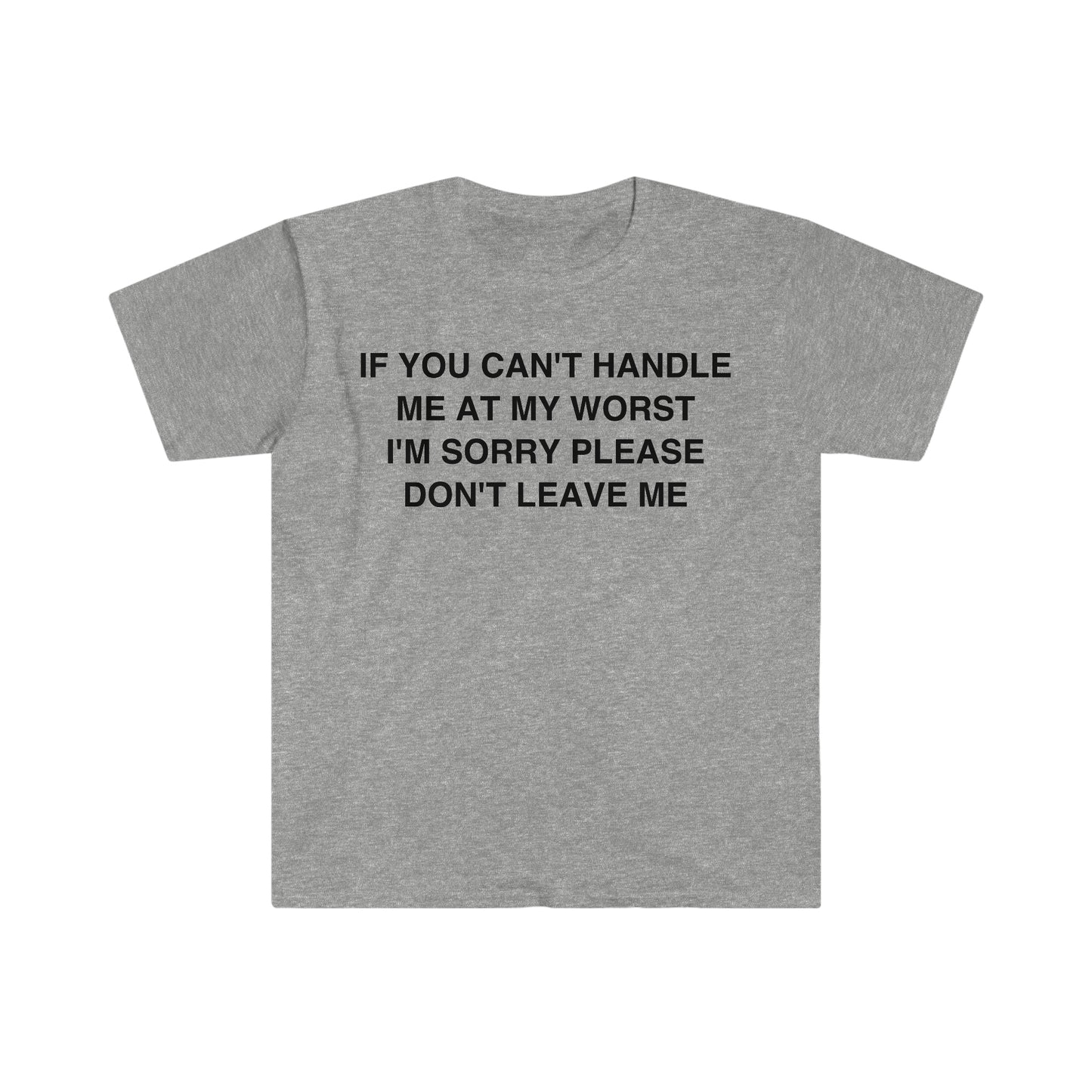 If You Can't Handle Me at my Worst I'm Sorry Please Don't Leave Me Funny Meme T Shirt