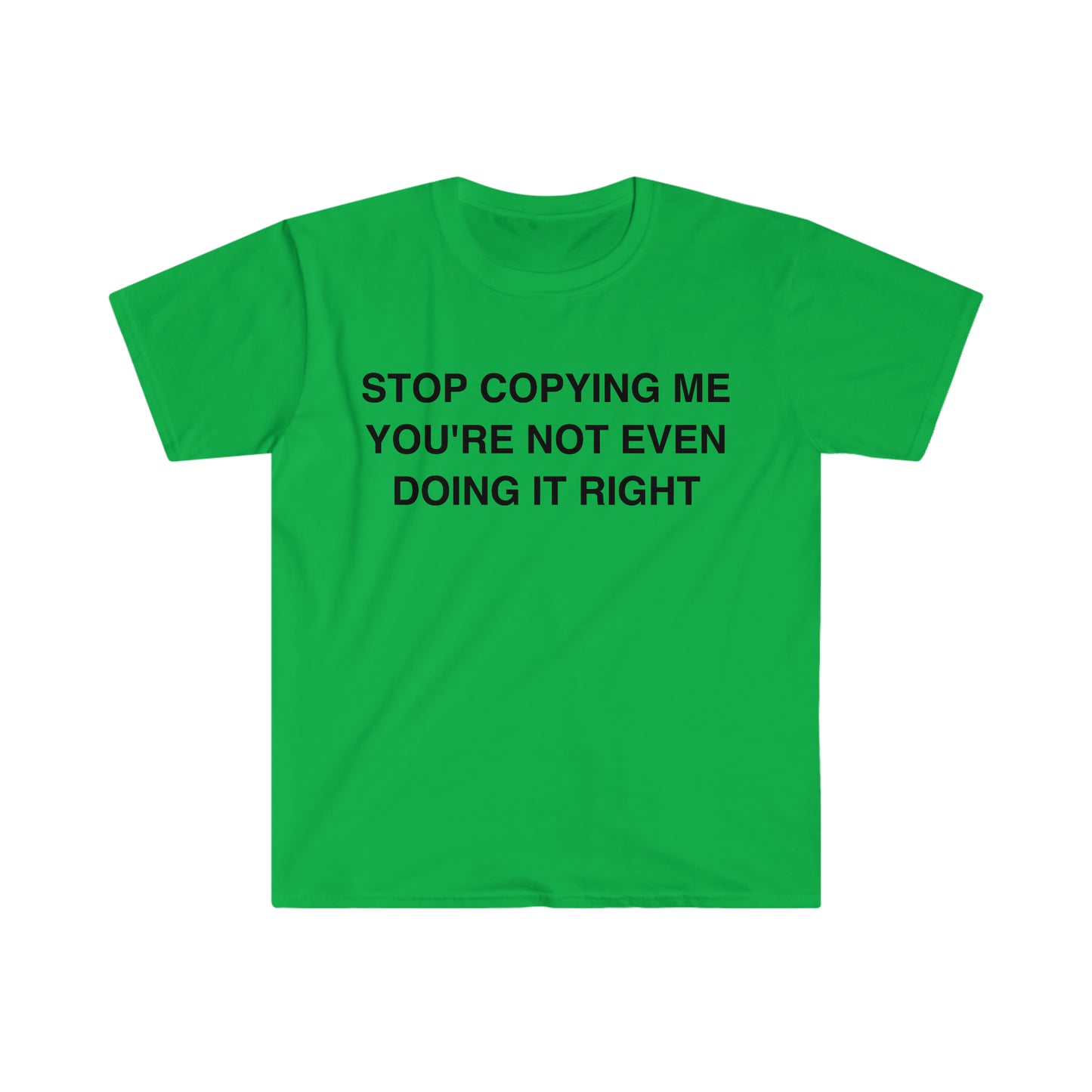 Stop Copying Me You're Not Even Doing it Right Funny Meme T Shirt