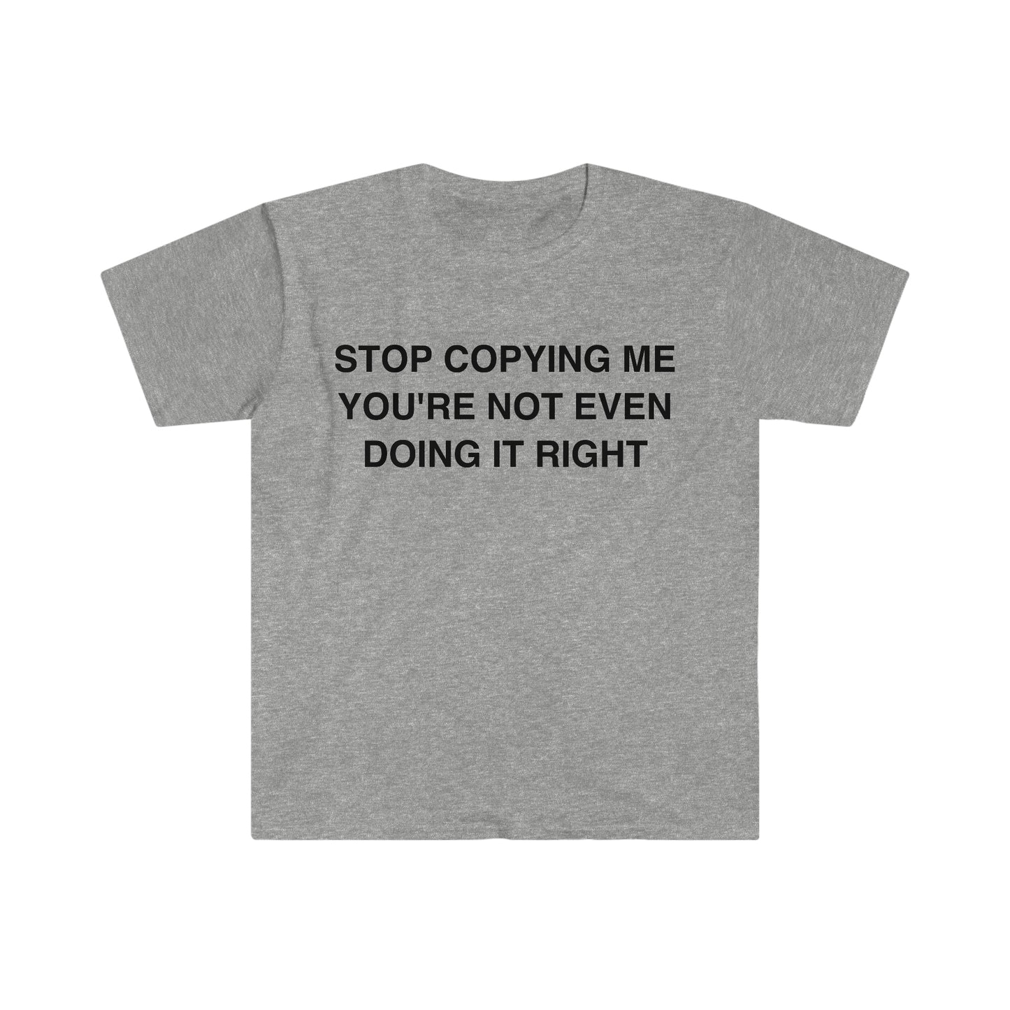 Stop Copying Me You're Not Even Doing it Right Funny Meme T Shirt
