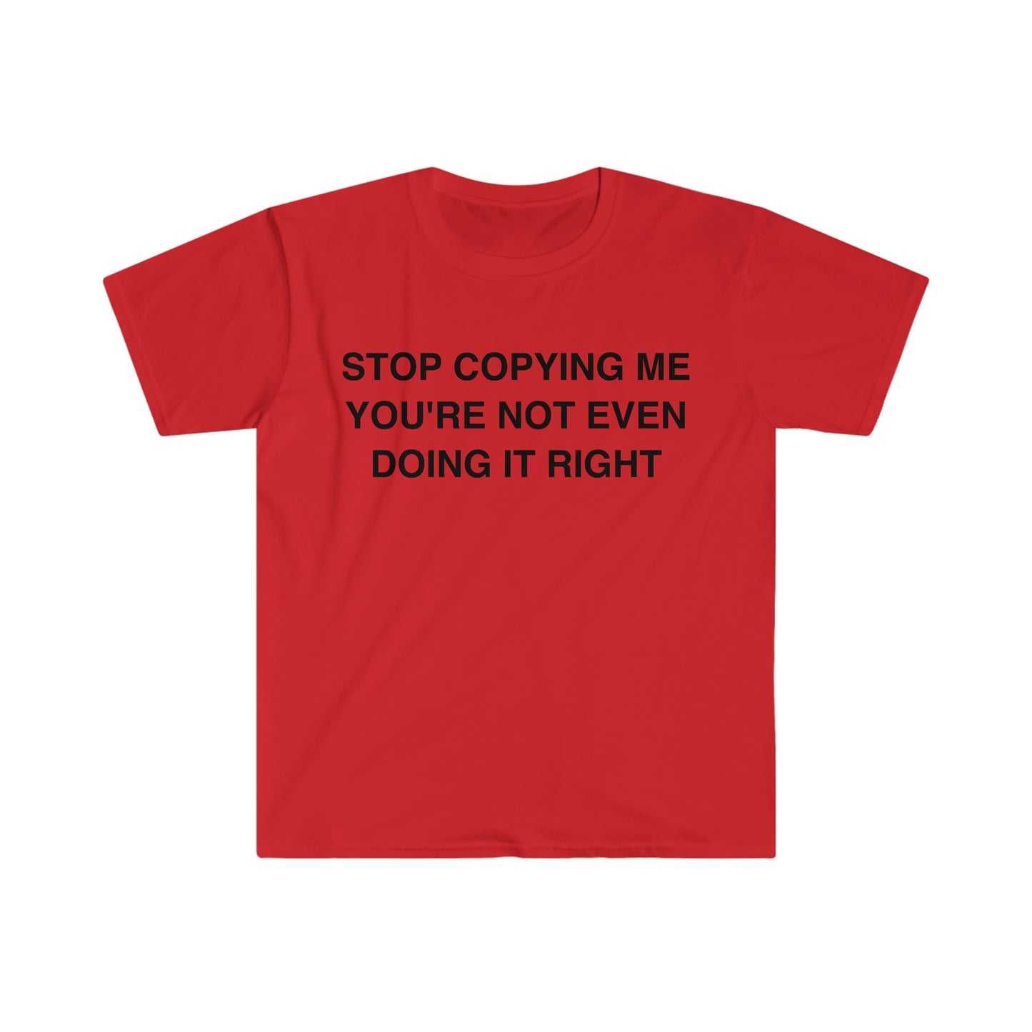 Stop Copying Me You're Not Even Doing it Right Funny Meme T Shirt