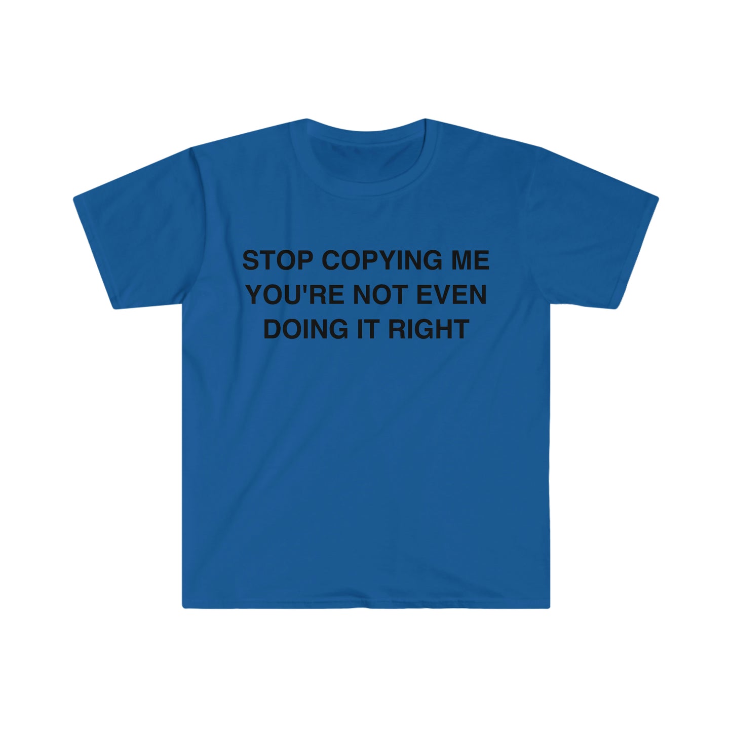 Stop Copying Me You're Not Even Doing it Right Funny Meme T Shirt