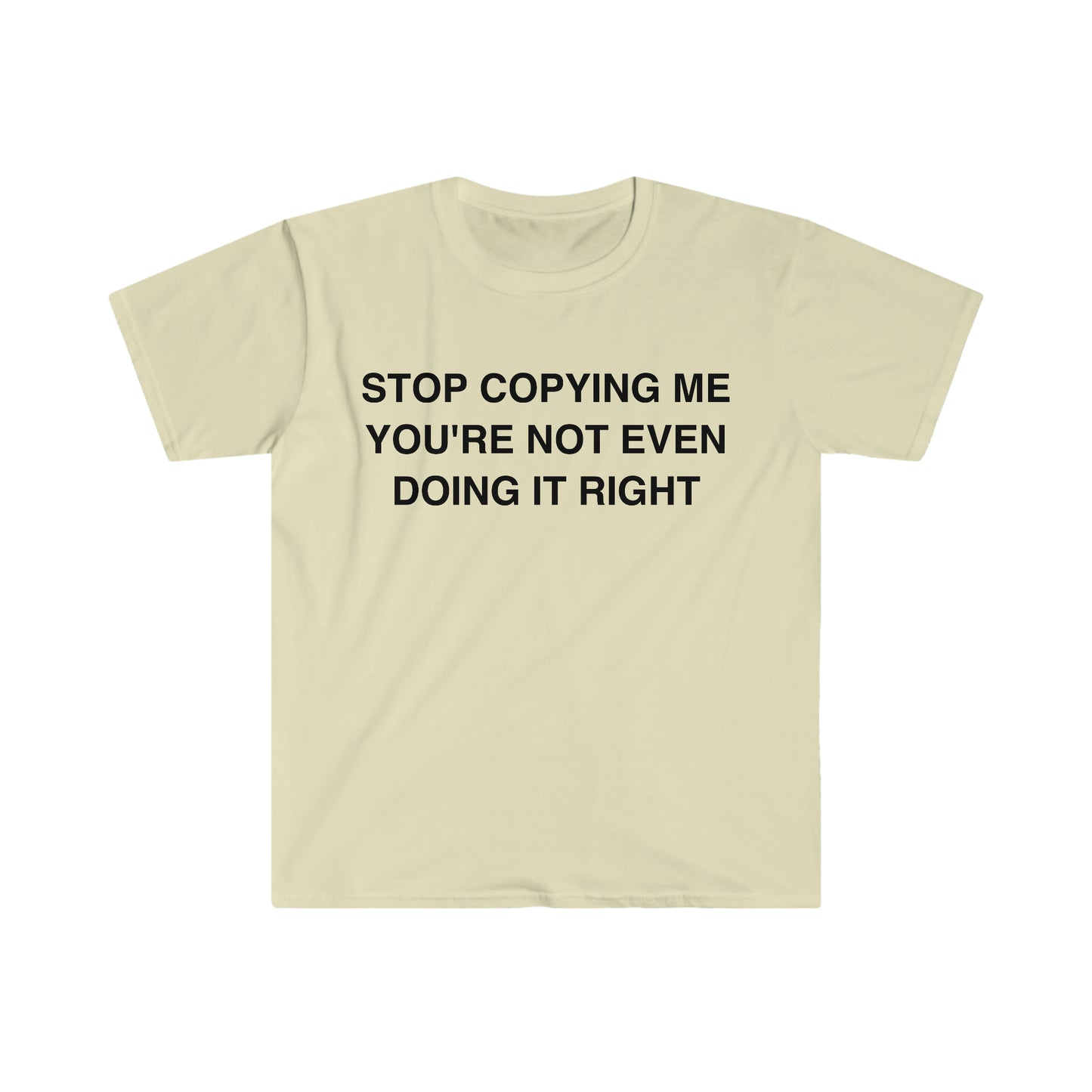 Stop Copying Me You're Not Even Doing it Right Funny Meme T Shirt