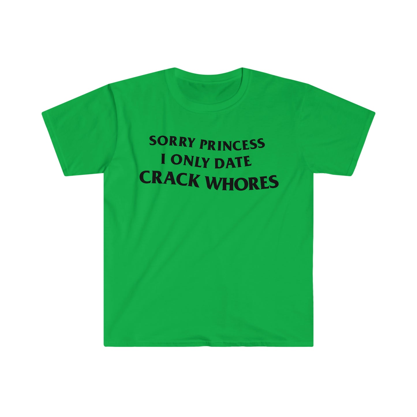 Sorry Princess I Only Date CRACK WHORES Funny Meme T Shirt