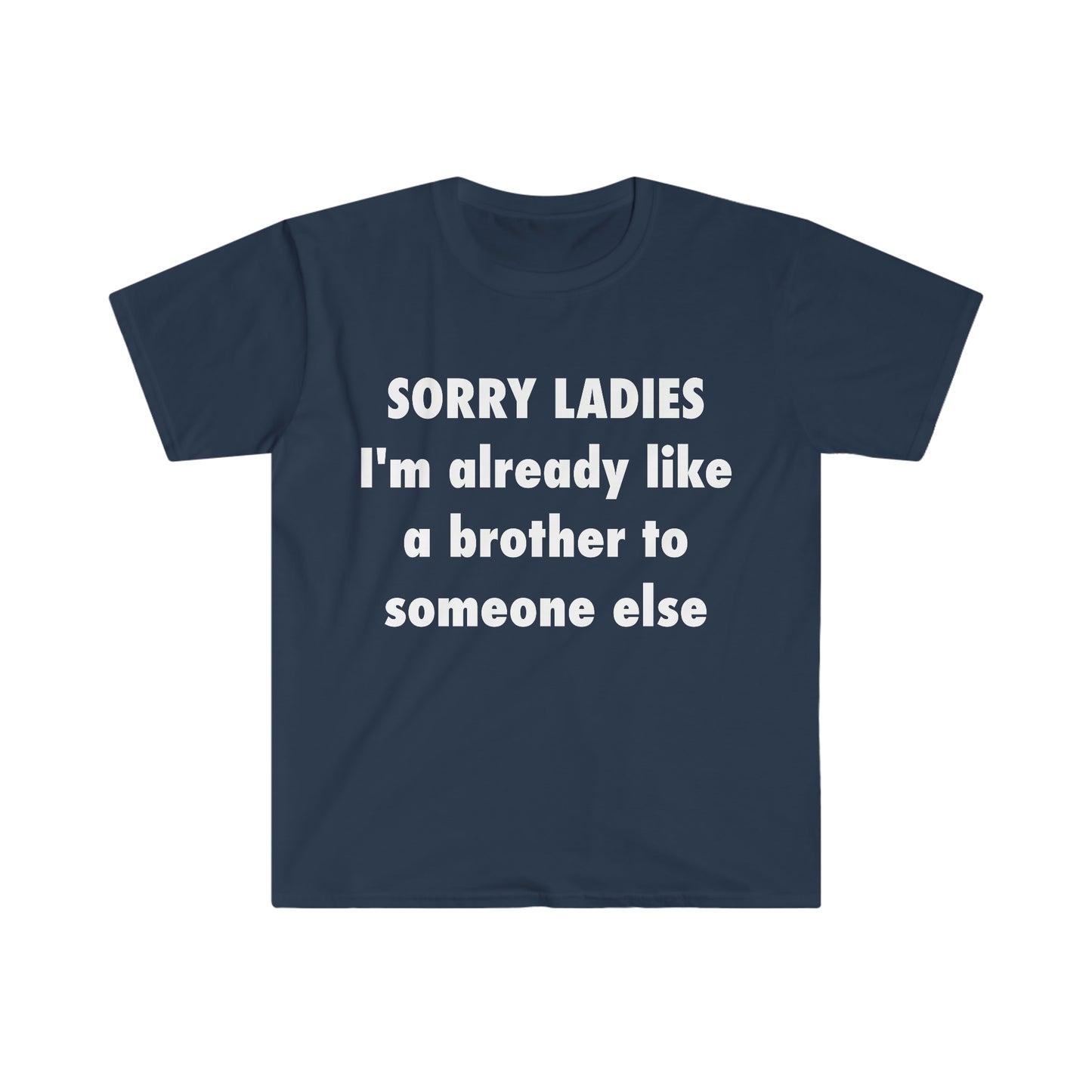 SORRY LADIES I'm Already Like a Brother to Someone Else Funny Meme T Shirt