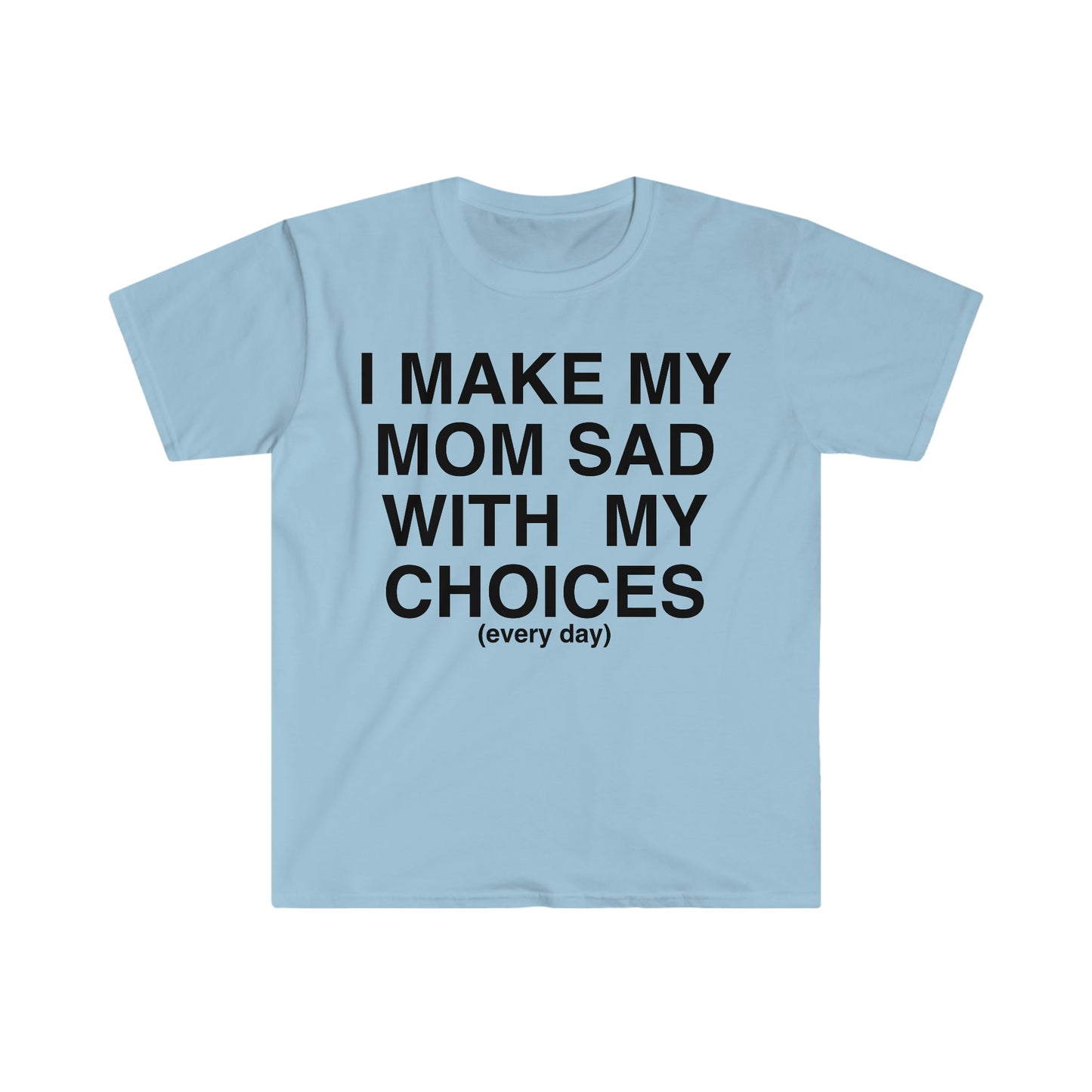 I Make My Mom Sad With My Choices Ironic Funny Meme T Shirt
