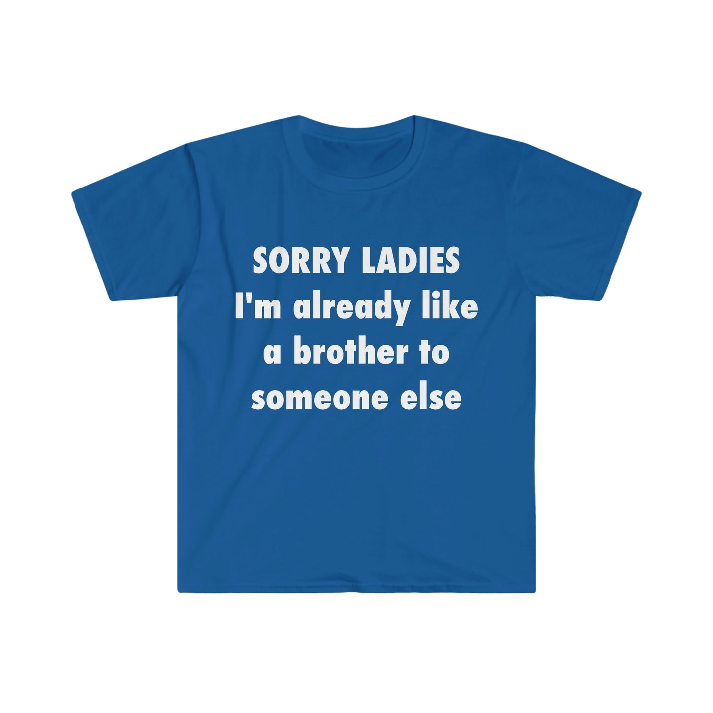 SORRY LADIES I'm Already Like a Brother to Someone Else Funny Meme T Shirt