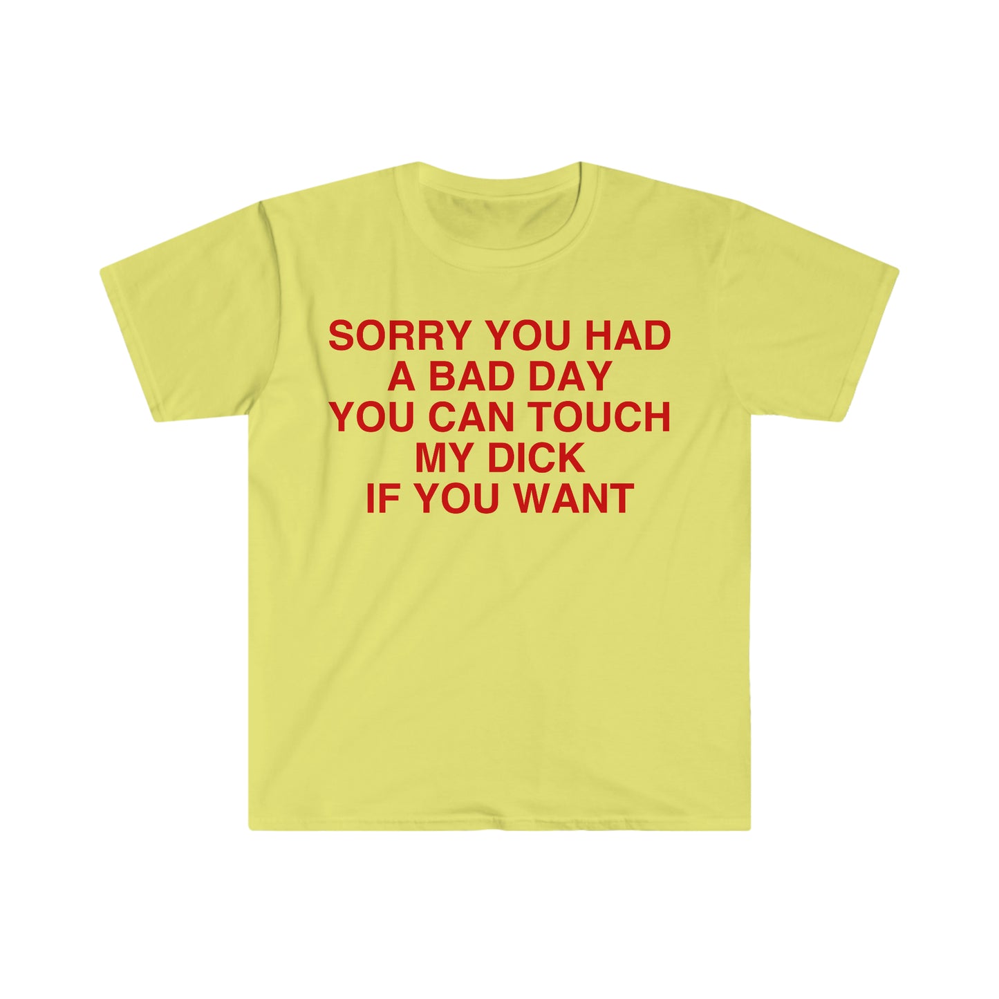 Sorry You Had a Bad Day You Can Touch My D If You Want Funny Meme T Shirt