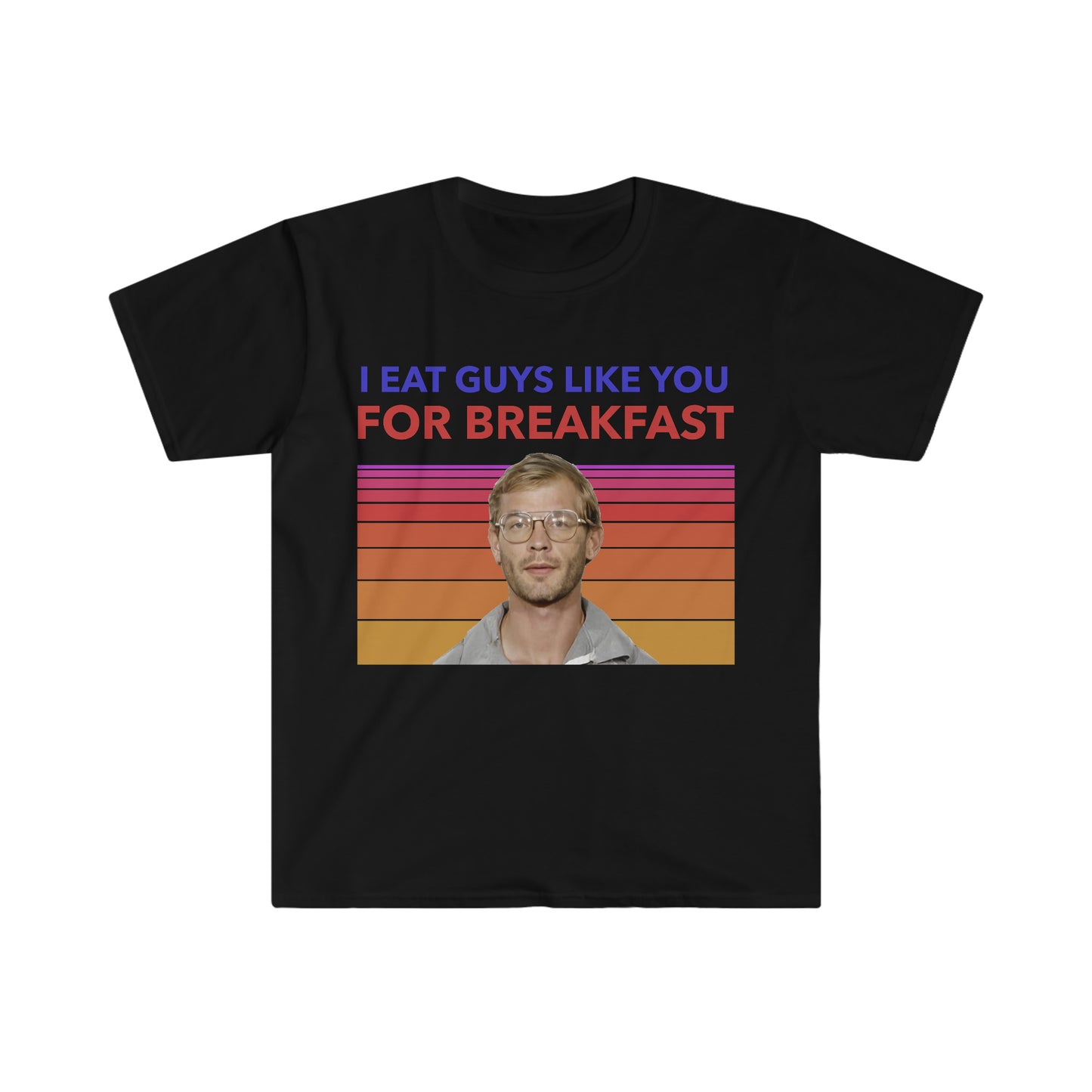 Jeffery Dahmer "I Eat Guys Like You For Breakfast" Funny Meme T Shirt