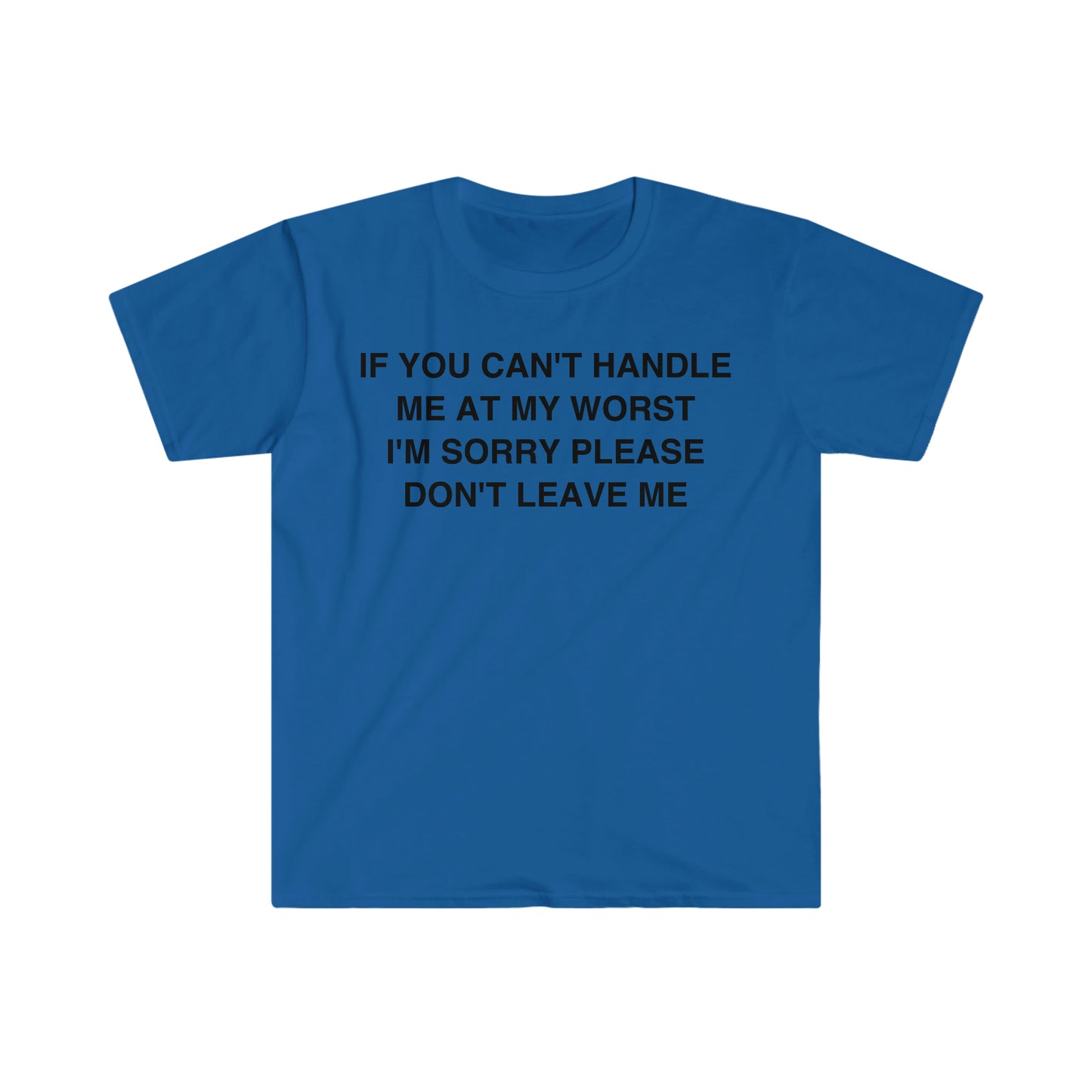 If You Can't Handle Me at my Worst I'm Sorry Please Don't Leave Me Funny Meme T Shirt