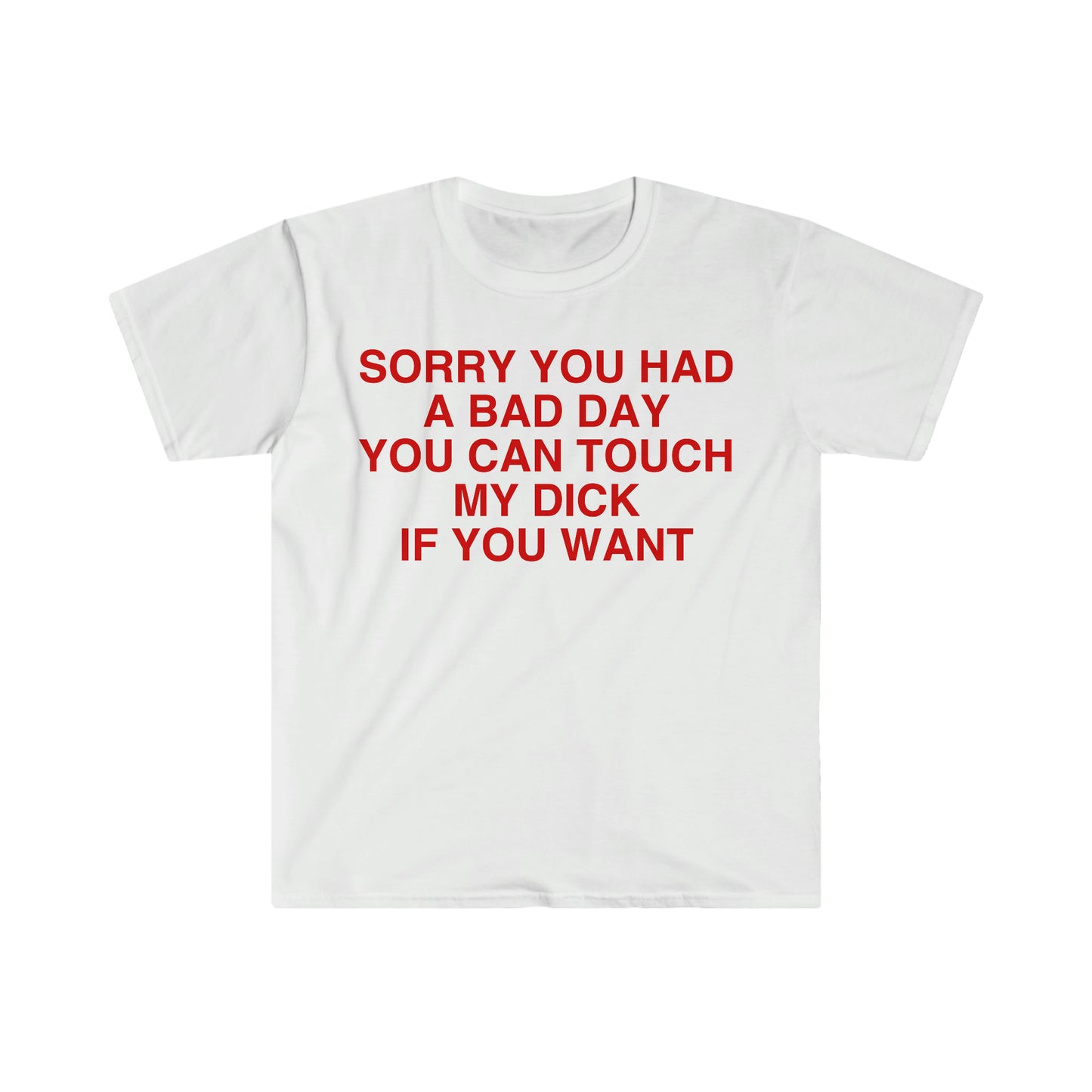 Sorry You Had a Bad Day You Can Touch My D If You Want Funny Meme T Shirt