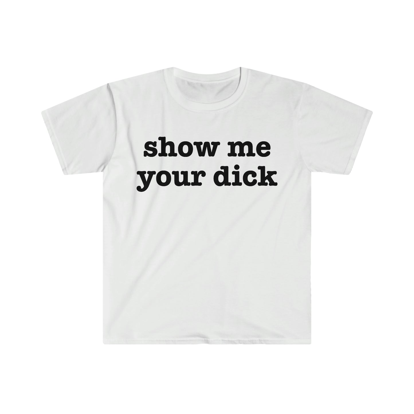 show me your dick Funny Meme T Shirt
